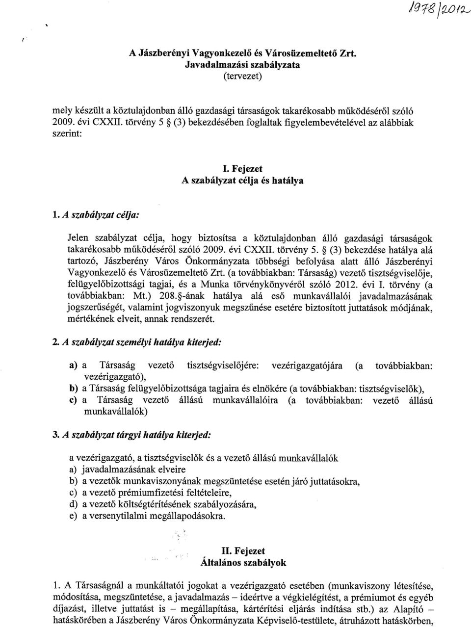 A szabályzat célja: Jelen szabályzat célja, hogy biztosítsa a köztulajdonban álló gazdasági társaságok takarékosabb működéséről szóló 2009. évi CXXII. törvény 5.