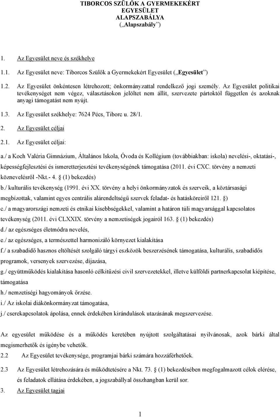 Az Egyesület politikai tevékenységet nem végez, választásokon jelöltet nem állít, szervezete pártoktól független és azoknak anyagi támogatást nem nyújt. 1.3.