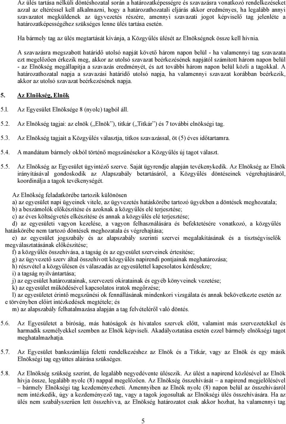 Ha bármely tag az ülés megtartását kívánja, a Közgyűlés ülését az Elnökségnek össze kell hívnia.