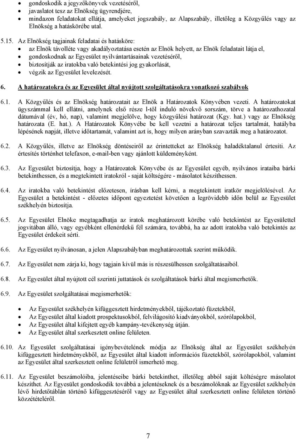 Az Elnökség tagjainak feladatai és hatásköre: az Elnök távolléte vagy akadályoztatása esetén az Elnök helyett, az Elnök feladatait látja el, gondoskodnak az Egyesület nyilvántartásainak vezetéséről,