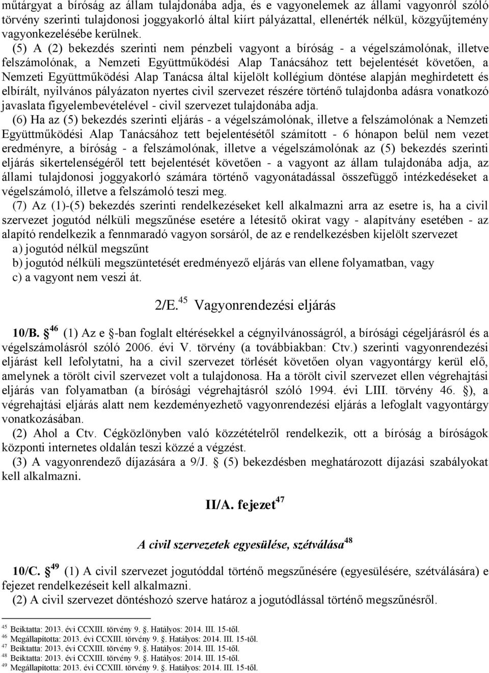 (5) A (2) bekezdés szerinti nem pénzbeli vagyont a bíróság - a végelszámolónak, illetve felszámolónak, a Nemzeti Együttműködési Alap Tanácsához tett bejelentését követően, a Nemzeti Együttműködési