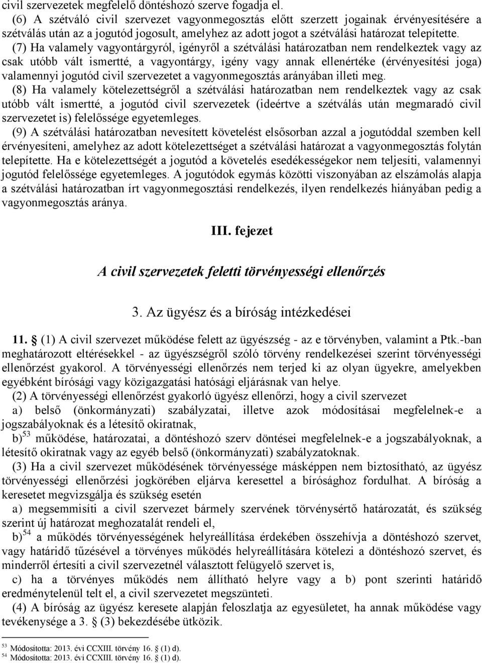 (7) Ha valamely vagyontárgyról, igényről a szétválási határozatban nem rendelkeztek vagy az csak utóbb vált ismertté, a vagyontárgy, igény vagy annak ellenértéke (érvényesítési joga) valamennyi