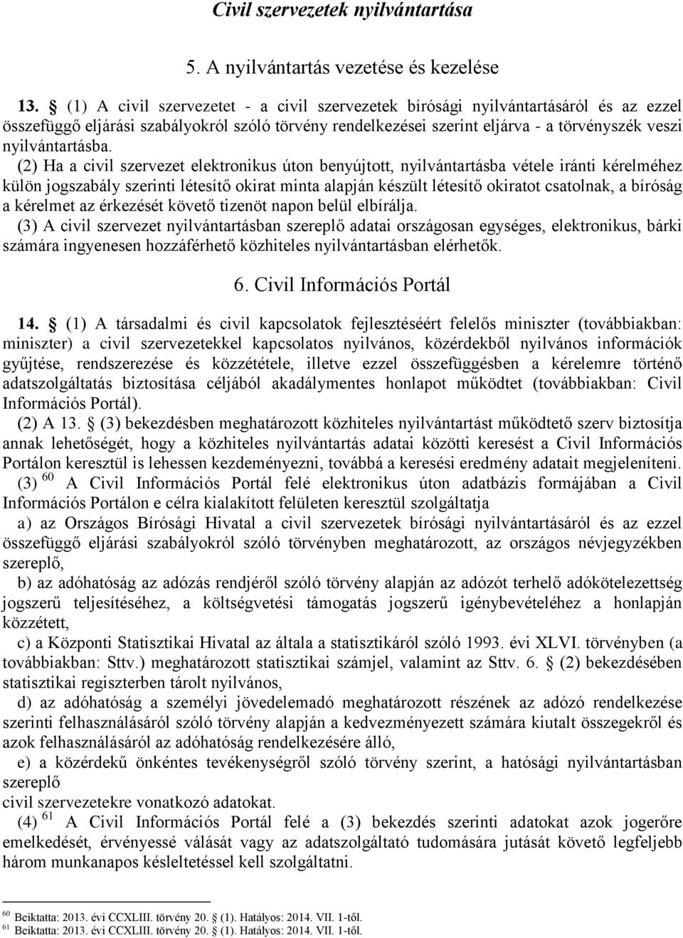 (2) Ha a civil szervezet elektronikus úton benyújtott, nyilvántartásba vétele iránti kérelméhez külön jogszabály szerinti létesítő okirat minta alapján készült létesítő okiratot csatolnak, a bíróság