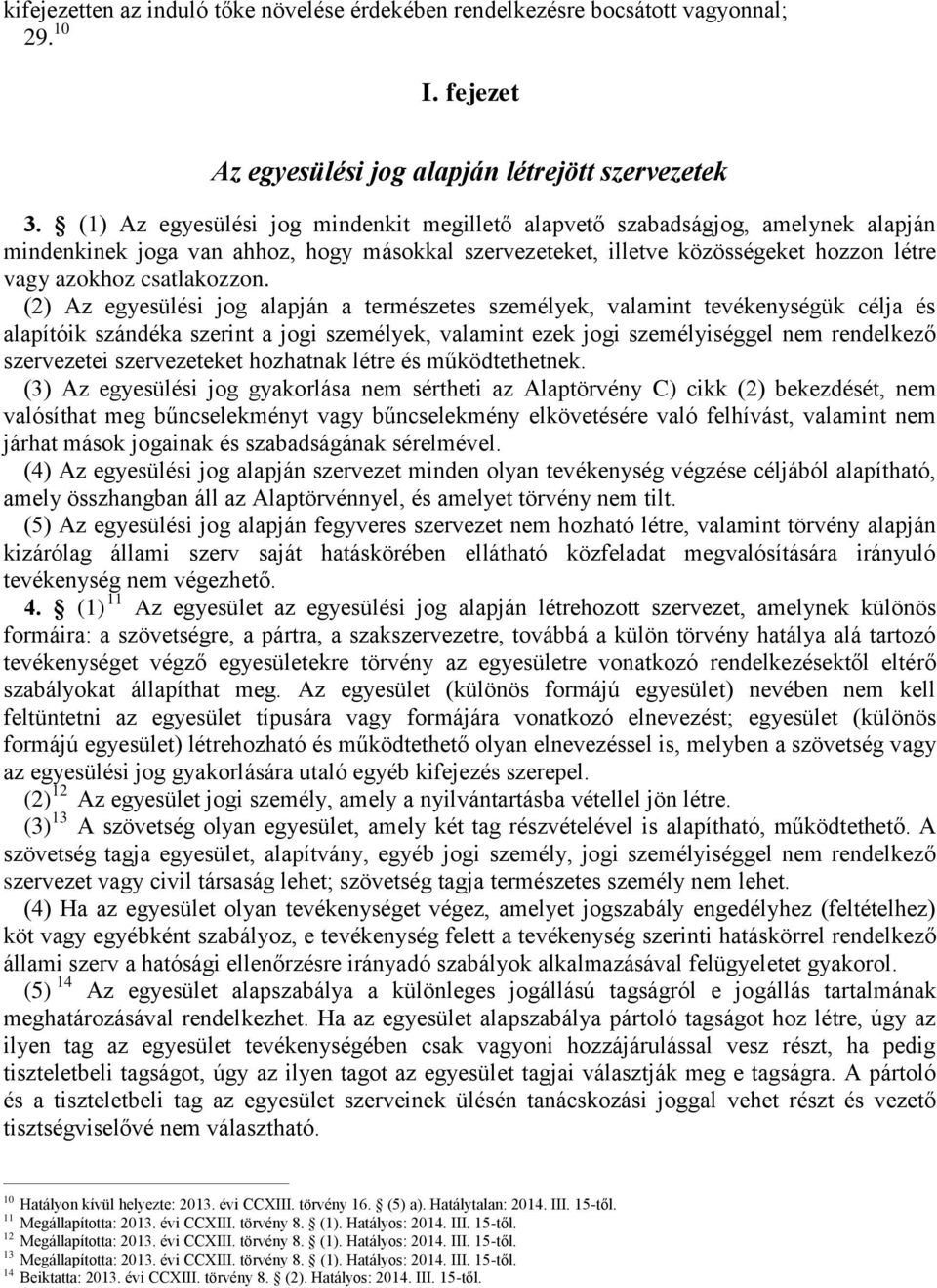 (2) Az egyesülési jog alapján a természetes személyek, valamint tevékenységük célja és alapítóik szándéka szerint a jogi személyek, valamint ezek jogi személyiséggel nem rendelkező szervezetei