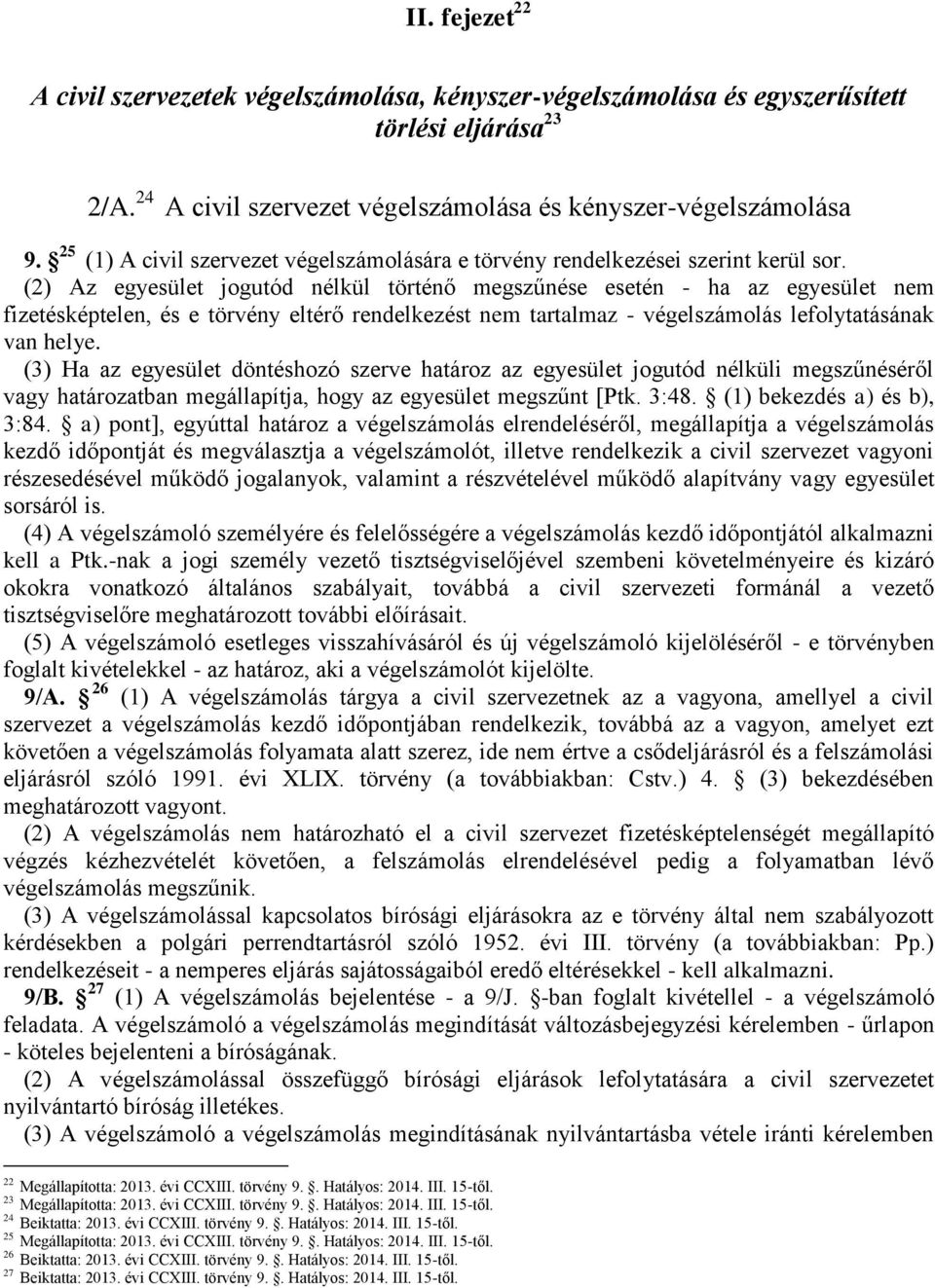 (2) Az egyesület jogutód nélkül történő megszűnése esetén - ha az egyesület nem fizetésképtelen, és e törvény eltérő rendelkezést nem tartalmaz - végelszámolás lefolytatásának van helye.