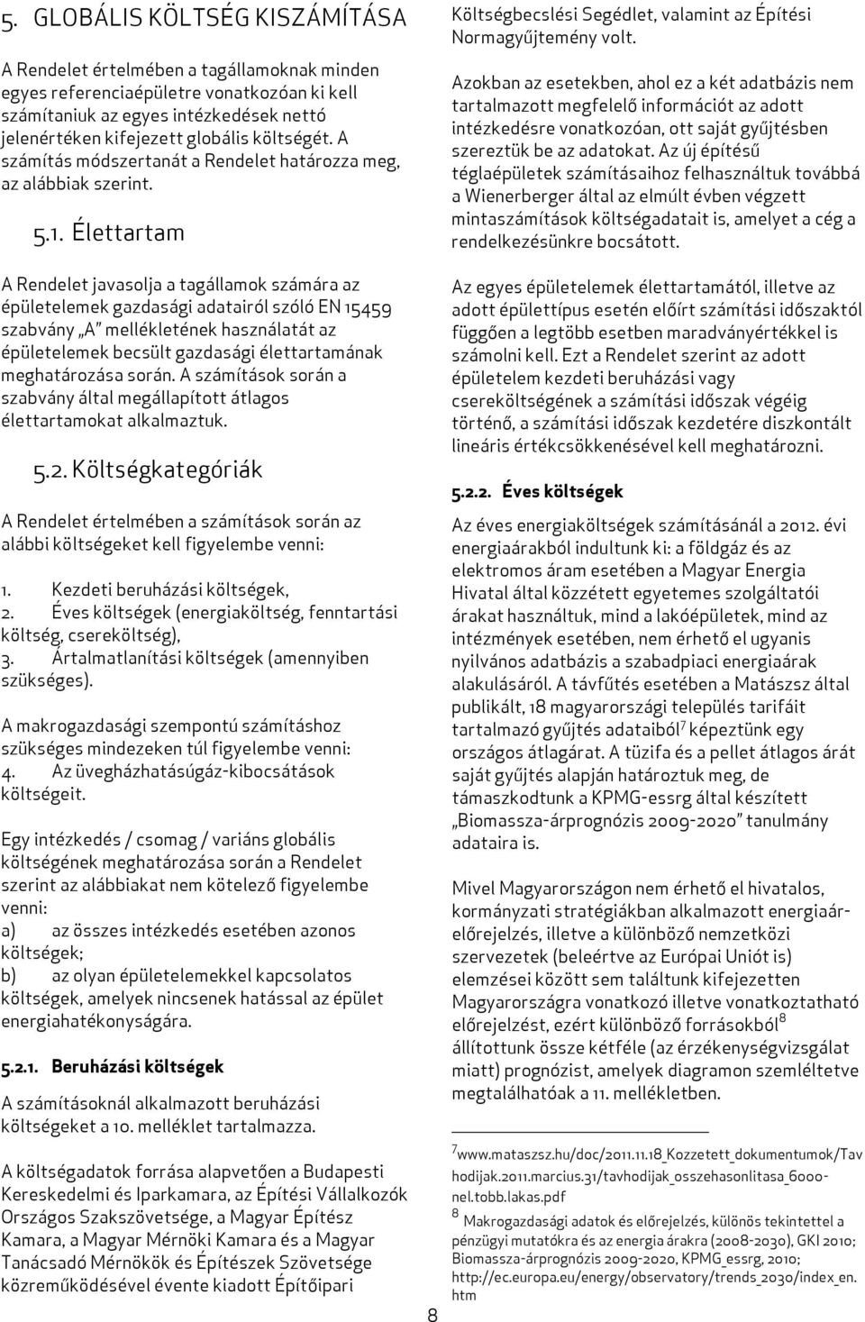 Élettartam A Rendelet javasolja a tagállamok számára az épületelemek gazdasági adatairól szóló EN 15459 szabvány A mellékletének használatát az épületelemek becsült gazdasági élettartamának