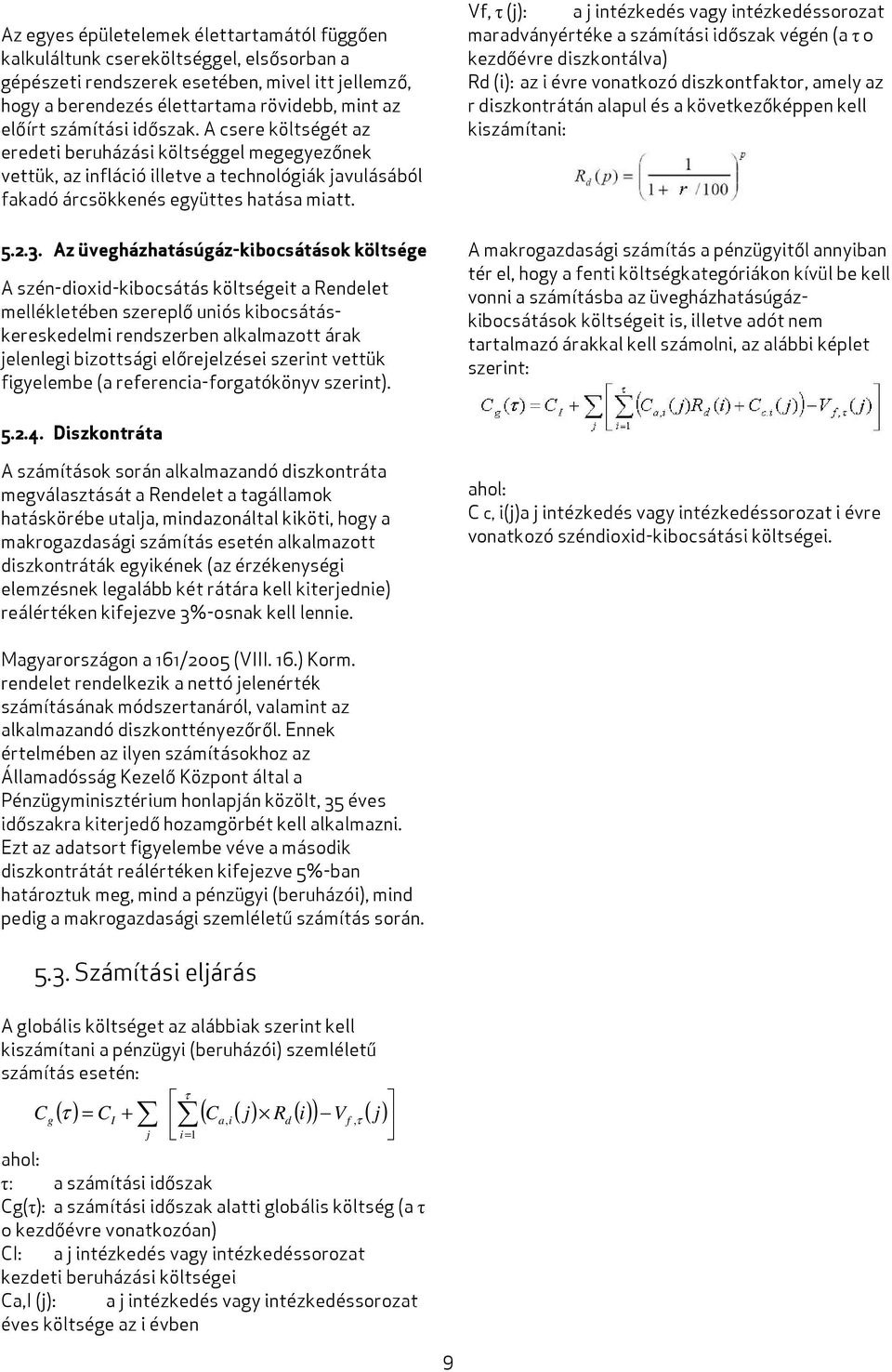 Az üvegházhatásúgáz-kibocsátások költsége A szén-dioxid-kibocsátás költségeit a Rendelet mellékletében szereplő uniós kibocsátáskereskedelmi rendszerben alkalmazott árak jelenlegi bizottsági