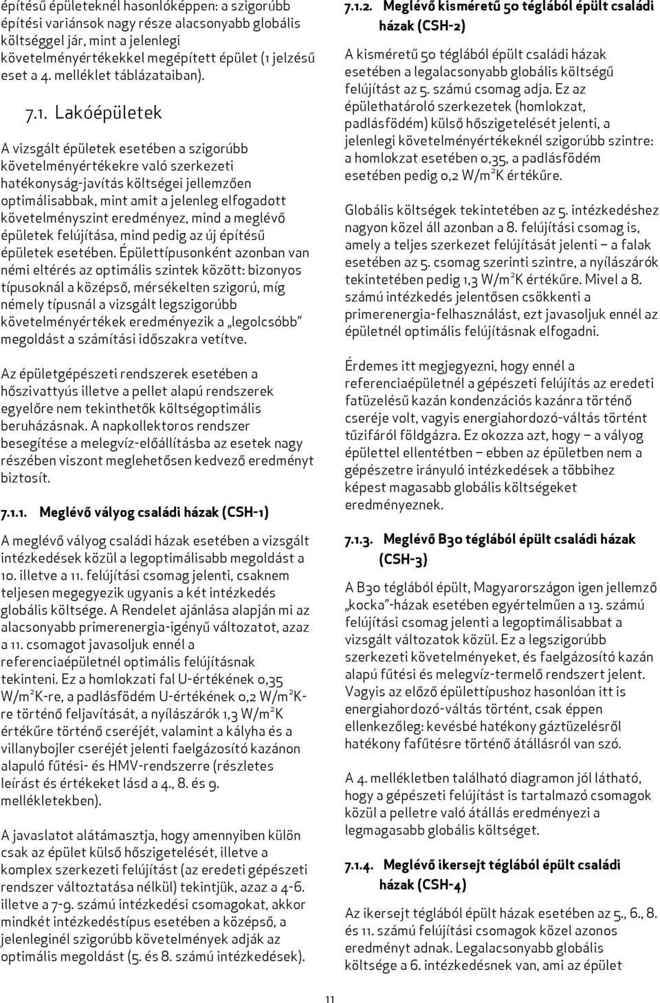 Lakóépületek A vizsgált épületek esetében a szigorúbb követelményértékekre való szerkezeti hatékonyság-javítás költségei jellemzően optimálisabbak, mint amit a jelenleg elfogadott követelményszint