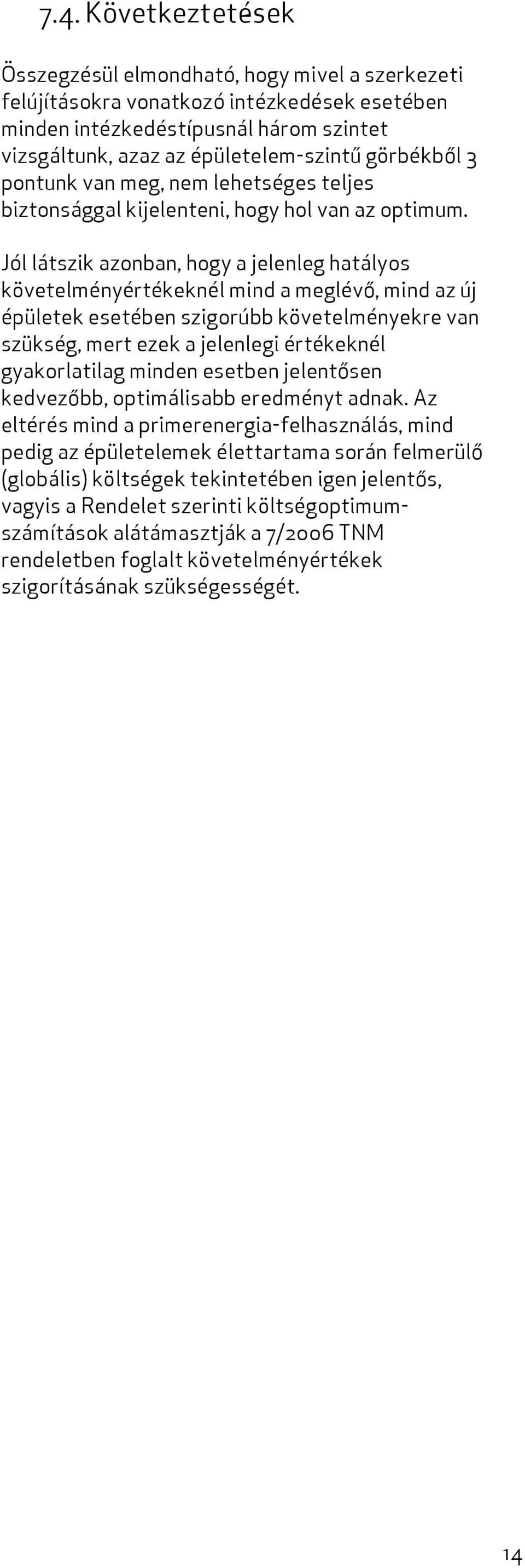 Jól látszik azonban, hogy a jelenleg hatályos követelményértékeknél mind a meglévő, mind az új épületek esetében szigorúbb követelményekre van szükség, mert ezek a jelenlegi értékeknél gyakorlatilag
