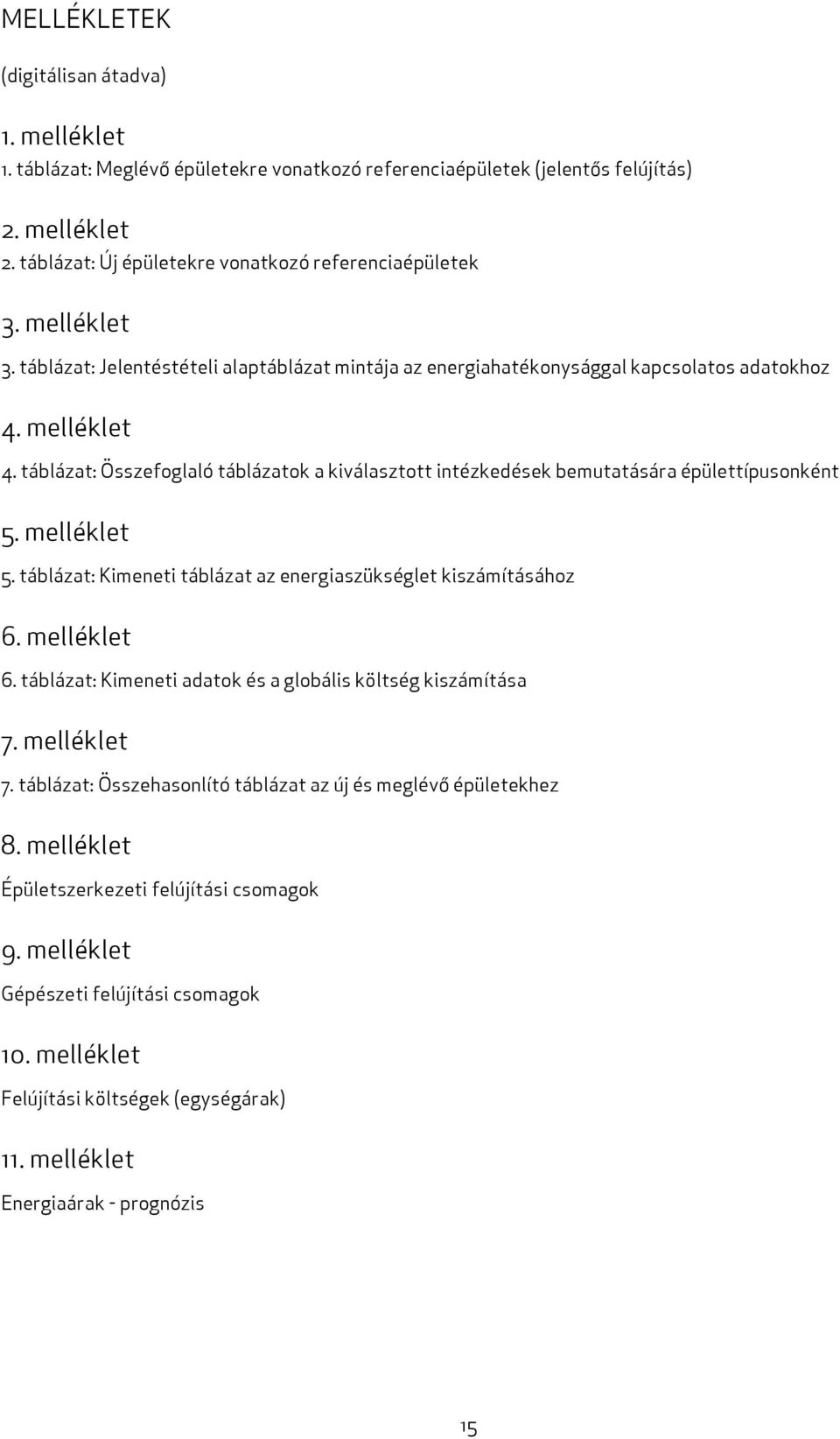 táblázat: Összefoglaló táblázatok a kiválasztott intézkedések bemutatására épülettípusonként 5. melléklet 5. táblázat: Kimeneti táblázat az energiaszükséglet kiszámításához 6. melléklet 6.