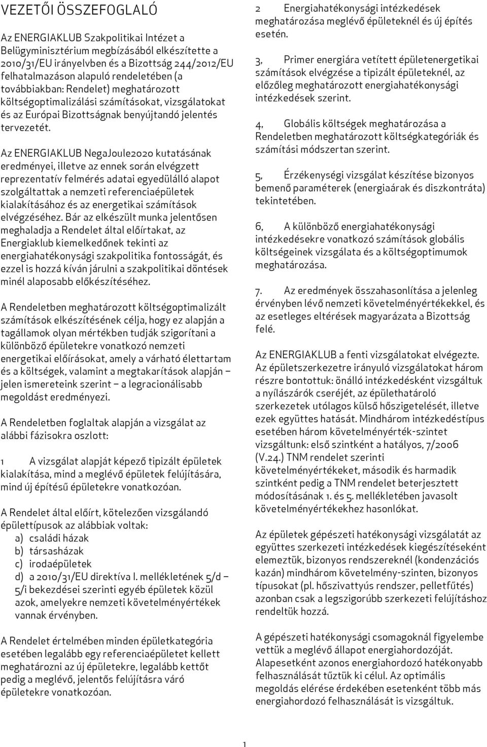 Az ENERGIAKLUB NegaJoule2020 kutatásának eredményei, illetve az ennek során elvégzett reprezentatív felmérés adatai egyedülálló alapot szolgáltattak a nemzeti referenciaépületek kialakításához és az