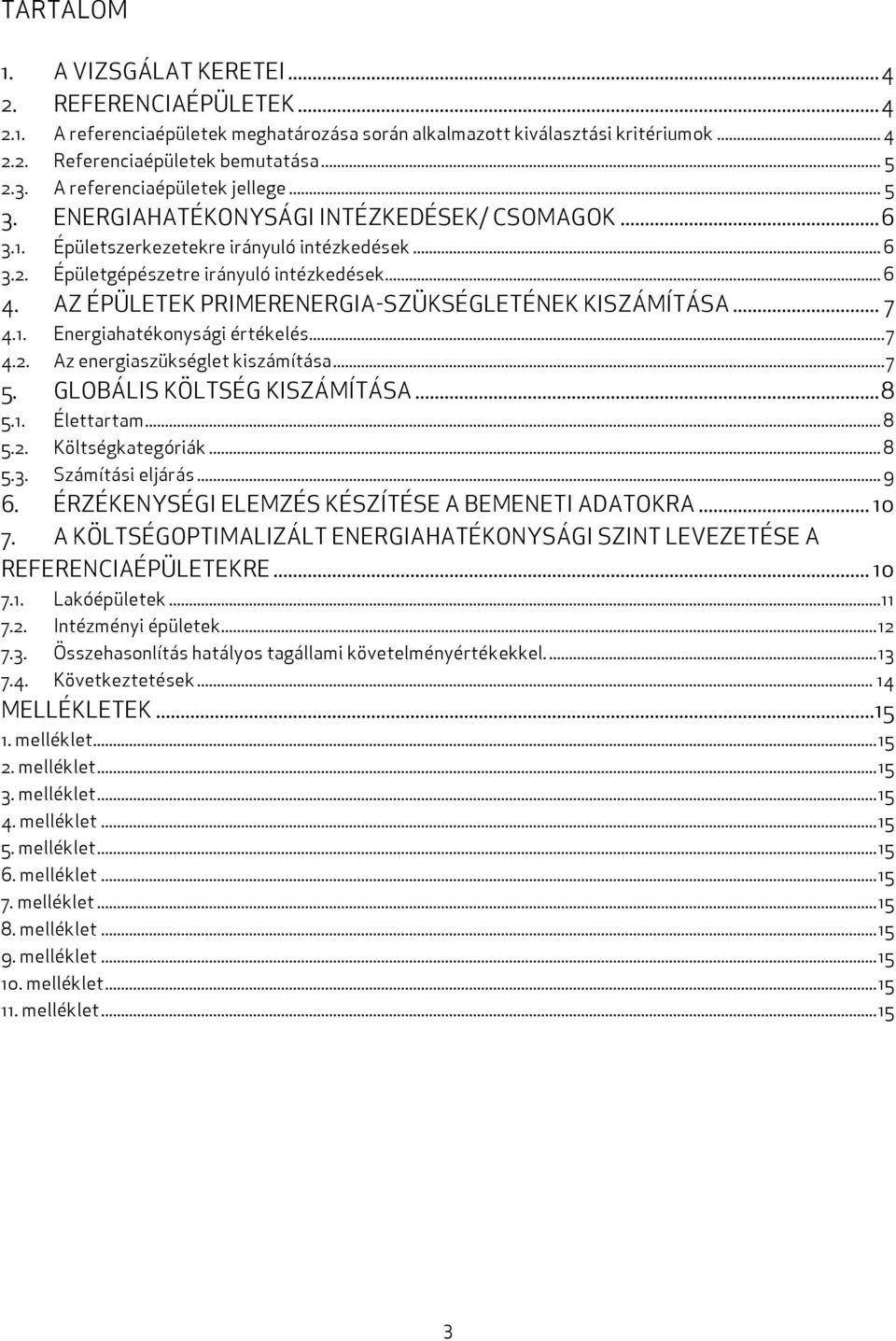 AZ ÉPÜLETEK PRIMERENERGIA-SZÜKSÉGLETÉNEK KISZÁMÍTÁSA... 7 4.1. Energiahatékonysági értékelés...7 4.2. Az energiaszükséglet kiszámítása...7 5. GLOBÁLIS KÖLTSÉG KISZÁMÍTÁSA...8 5.1. Élettartam... 8 5.2. Költségkategóriák.