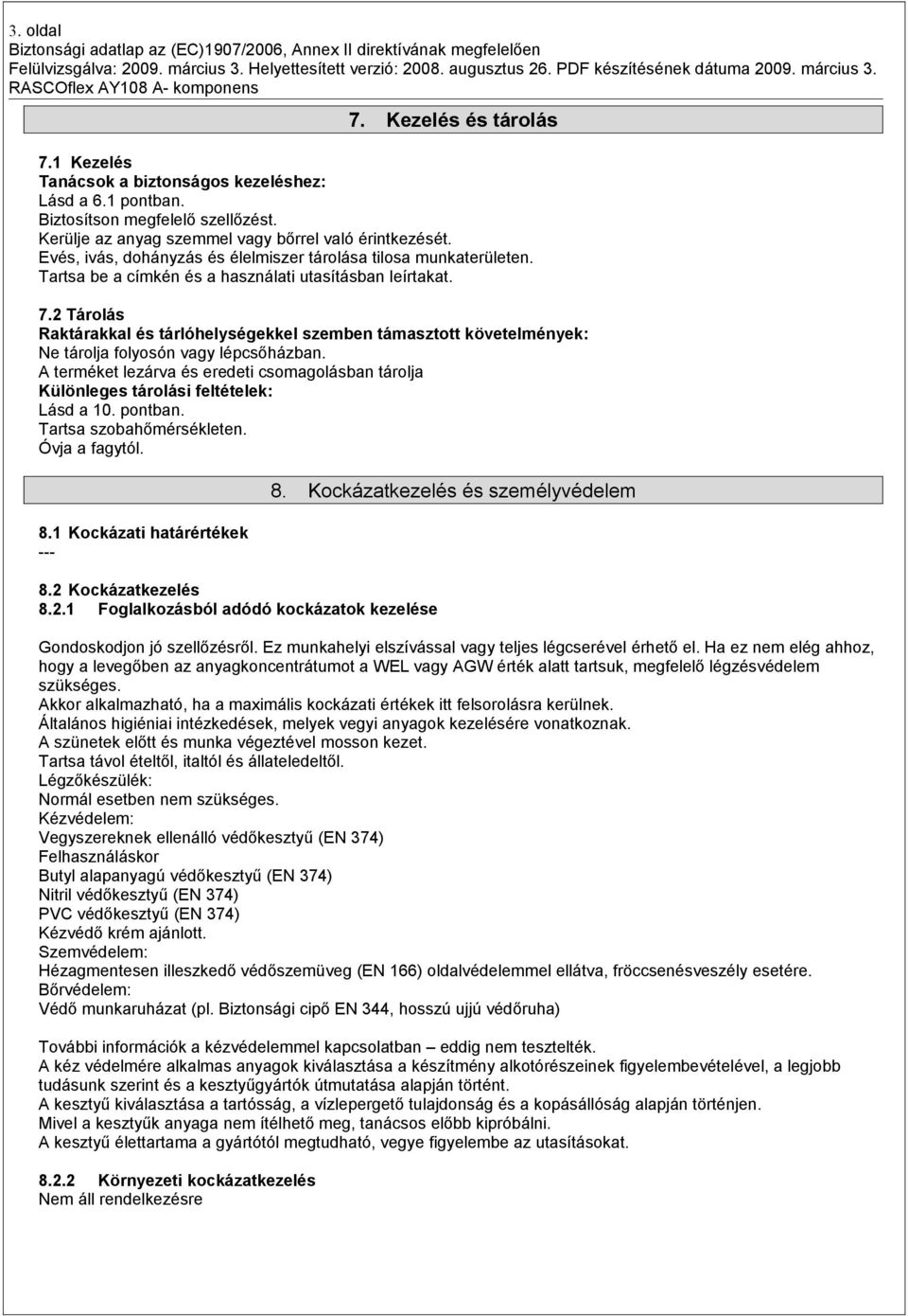2 Tárolás Raktárakkal és tárlóhelységekkel szemben támasztott követelmények: Ne tárolja folyosón vagy lépcsőházban.
