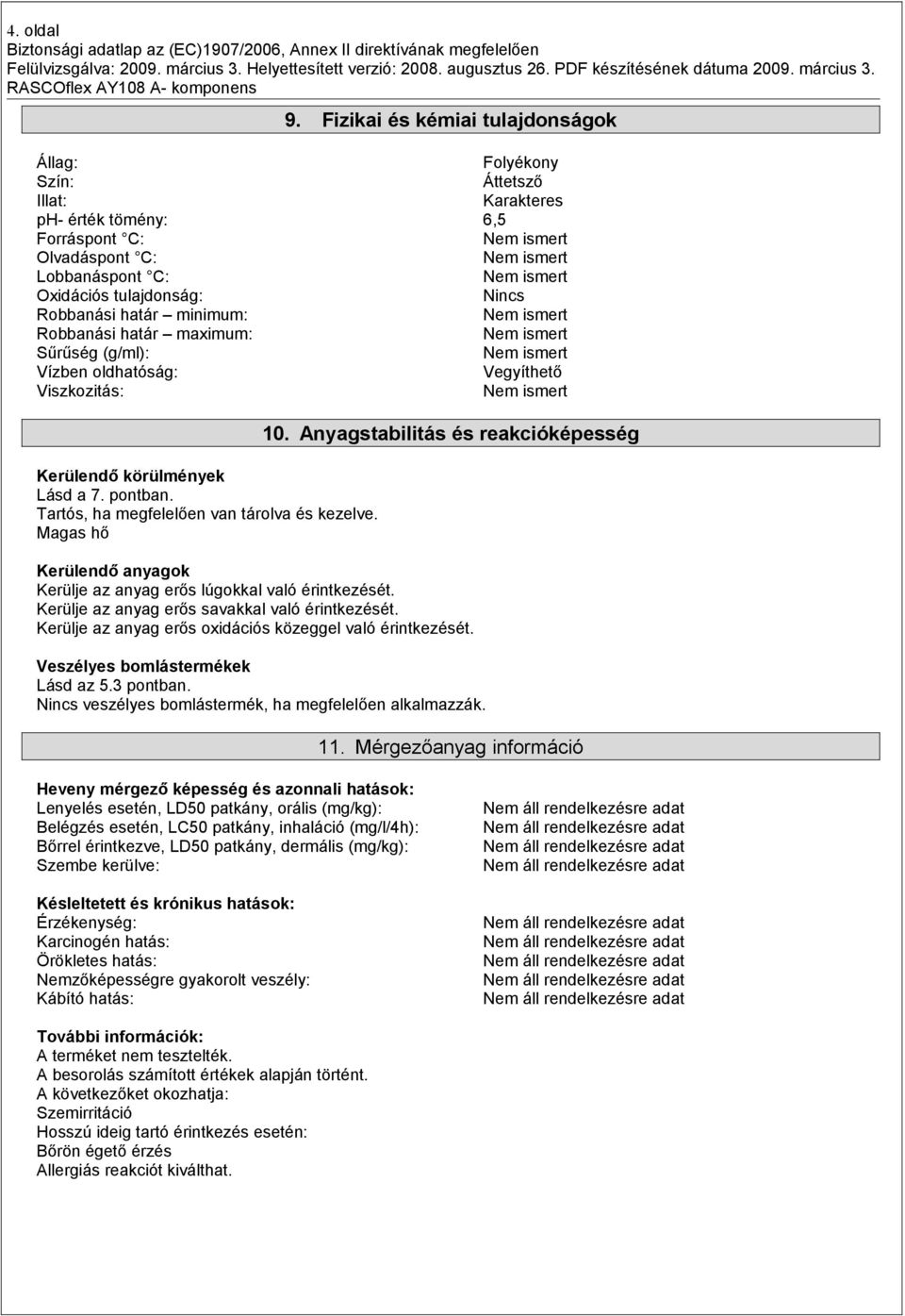 minimum: Robbanási határ maximum: Sűrűség (g/ml): Vízben oldhatóság: Vegyíthető Viszkozitás: Kerülendő körülmények Lásd a 7. pontban. Tartós, ha megfelelően van tárolva és kezelve. Magas hő 10.