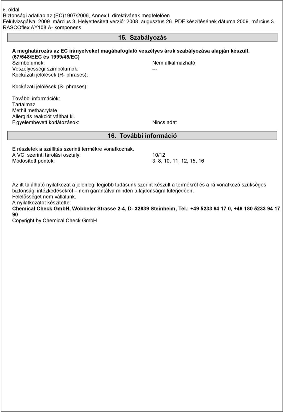 methacrylate Allergiás reakciót válthat ki. Figyelembevett korlátozások: 16. További információ E részletek a szállítás szerinti termékre vonatkoznak.