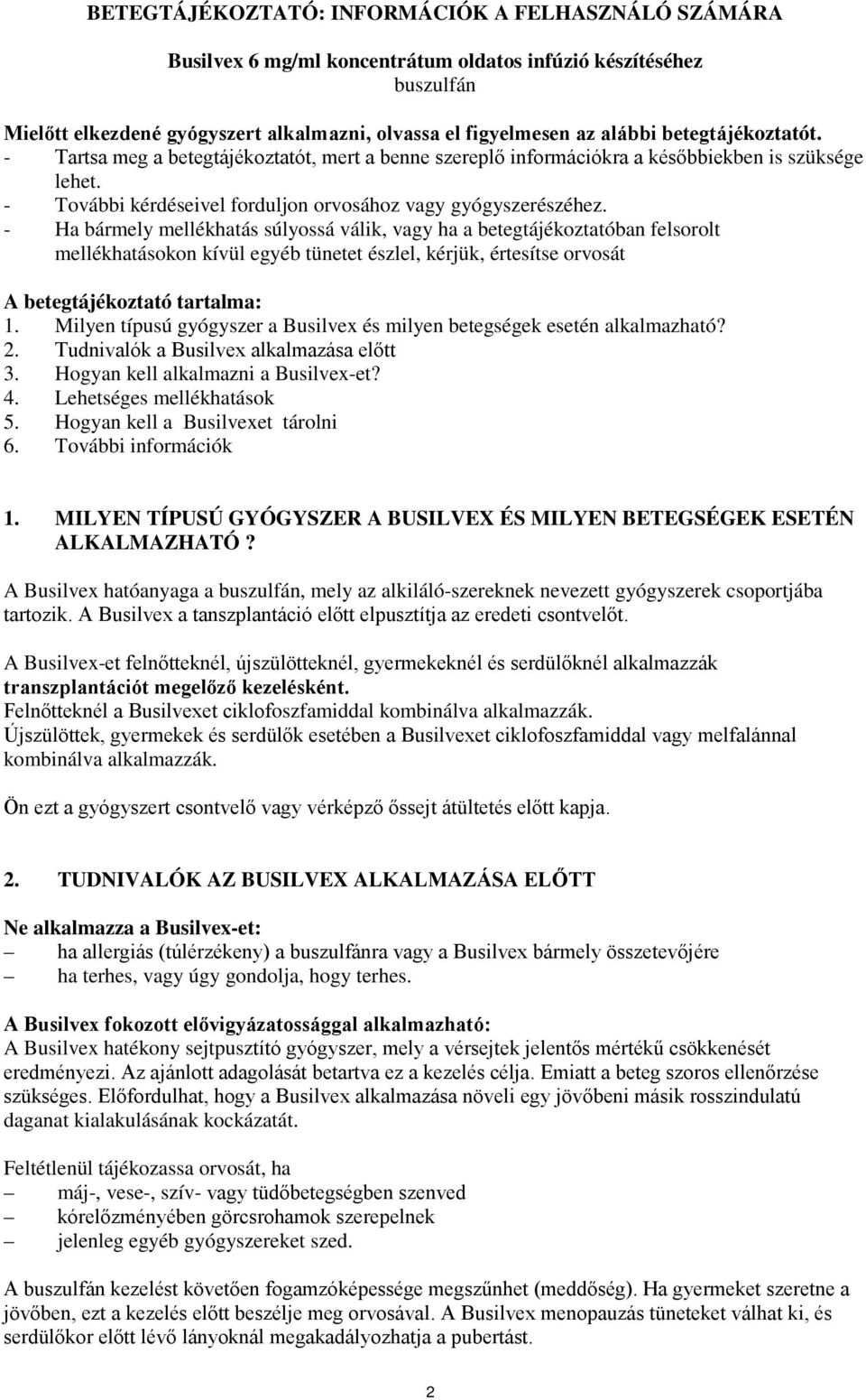 - Ha bármely mellékhatás súlyossá válik, vagy ha a betegtájékoztatóban felsorolt mellékhatásokon kívül egyéb tünetet észlel, kérjük, értesítse orvosát A betegtájékoztató tartalma: 1.