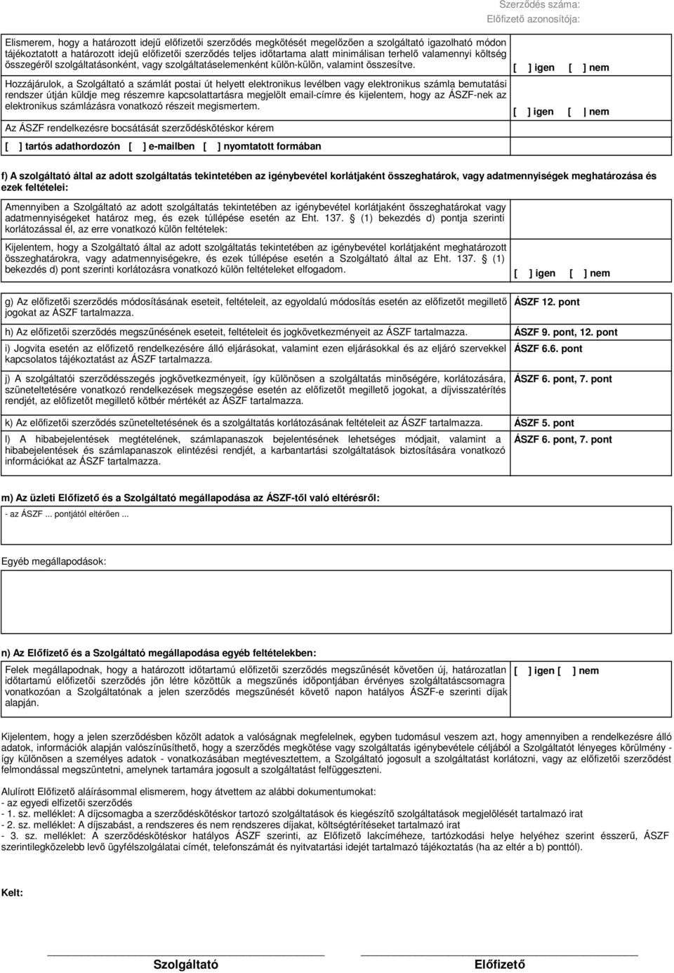 Hozzájárulok, a Szolgáltató a számlát postai út helyett elektronikus levélben vagy elektronikus számla bemutatási rendszer útján küldje meg részemre kapcsolattartásra megjelölt email-címre és