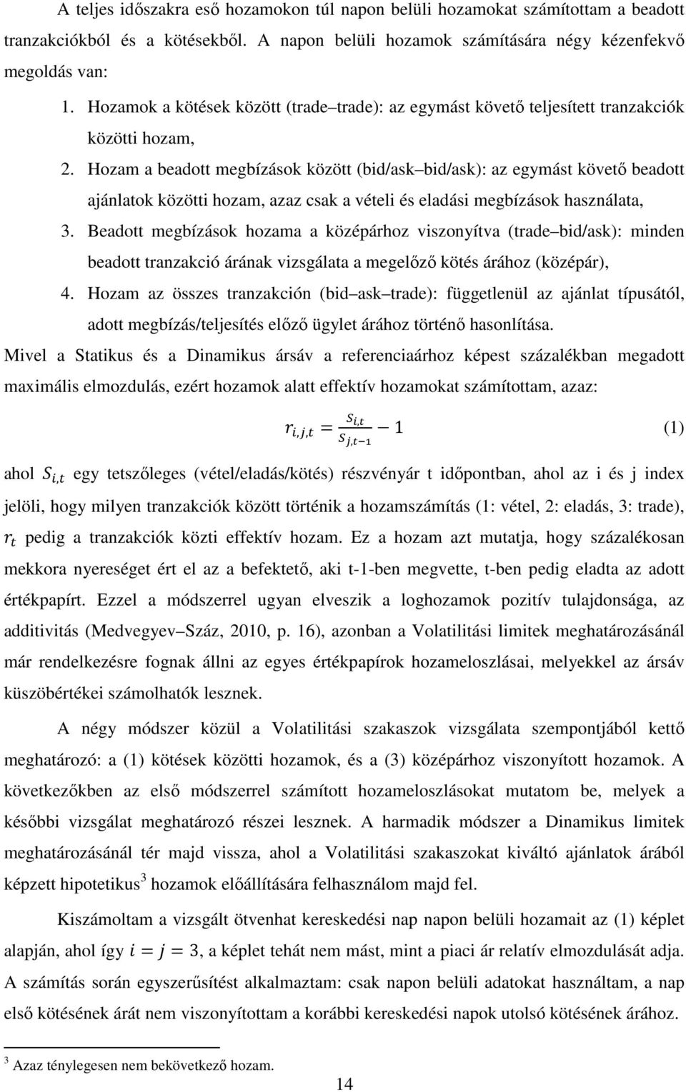 Hozam a beadott megbízások között (bid/ask bid/ask): az egymást követő beadott ajánlatok közötti hozam, azaz csak a vételi és eladási megbízások használata, 3.