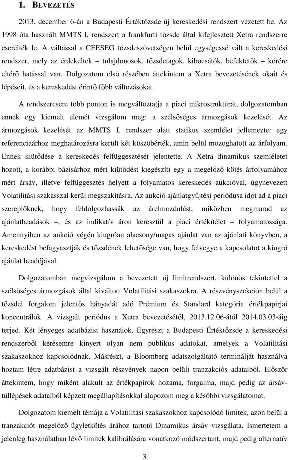 A váltással a CEESEG tőzsdeszövetségen belül egységessé vált a kereskedési rendszer, mely az érdekeltek tulajdonosok, tőzsdetagok, kibocsátók, befektetők körére eltérő hatással van.