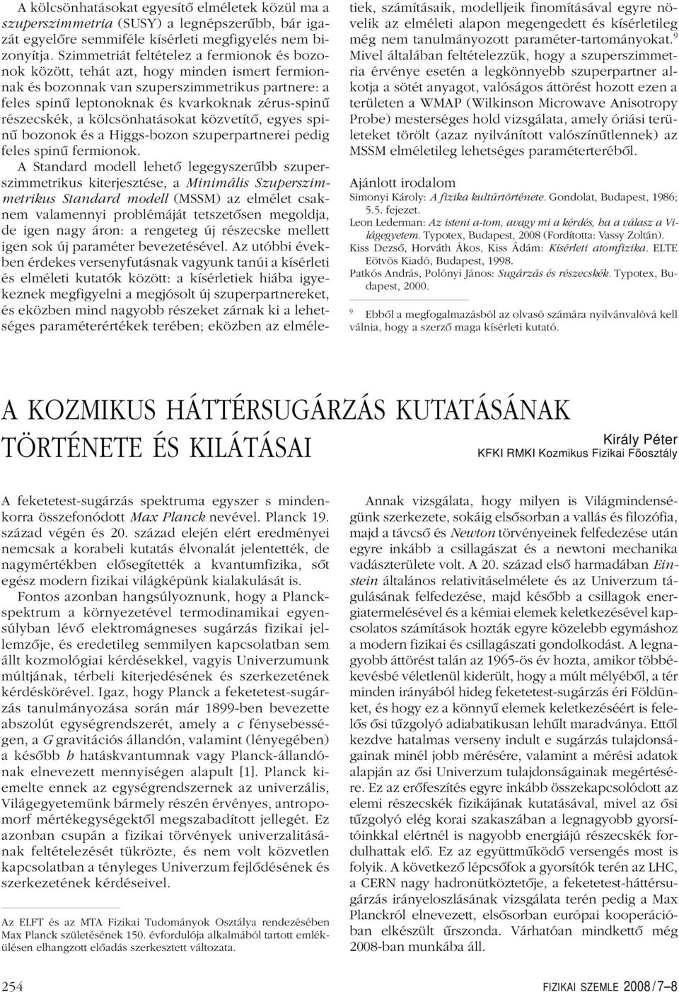 részecskék, a kölcsönhatásokat közvetítô, egyes spinû bozonok és a Higgs-bozon szuperpartnerei pedig feles spinû fermionok.