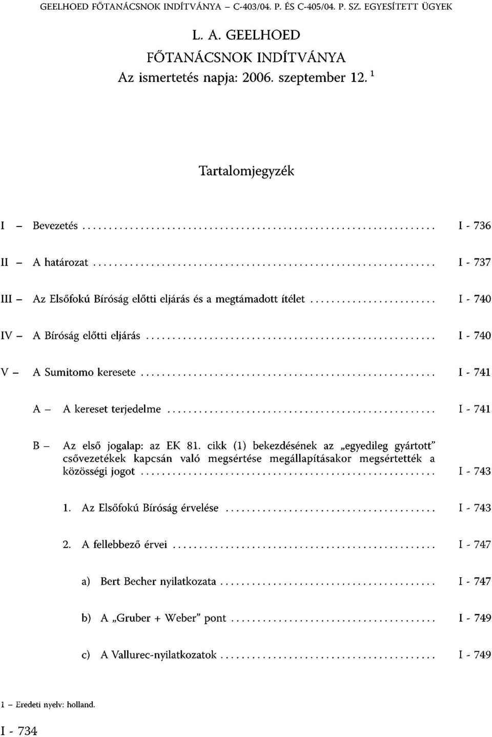 V - A Sumitomo keresete I - 741 A - A kereset terjedelme I - 741 B - Az első jogalap: az EK 81.
