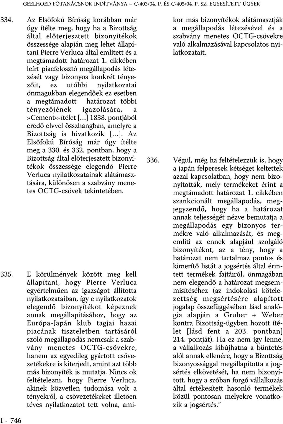 cikkében leírt piacfelosztó megállapodás létezését vagy bizonyos konkrét tényezőit, ez utóbbi nyilatkozatai önmagukban elegendőek ez esetben a megtámadott határozat többi tényezőjének igazolására,