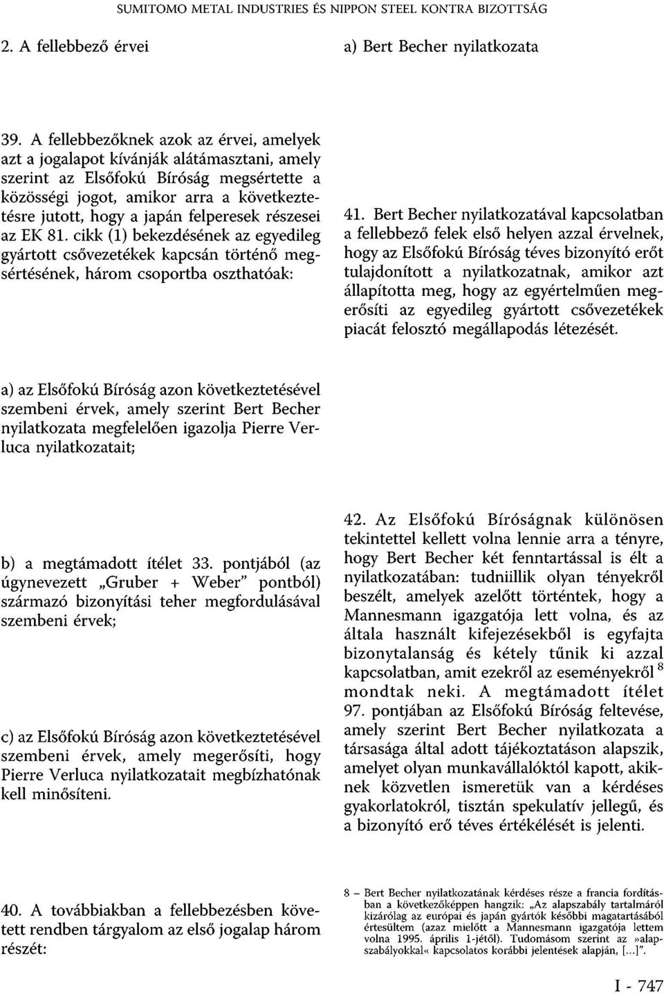 felperesek részesei az EK 81. cikk (1) bekezdésének az egyedileg gyártott csővezetékek kapcsán történő megsértésének, három csoportba oszthatóak: 41.