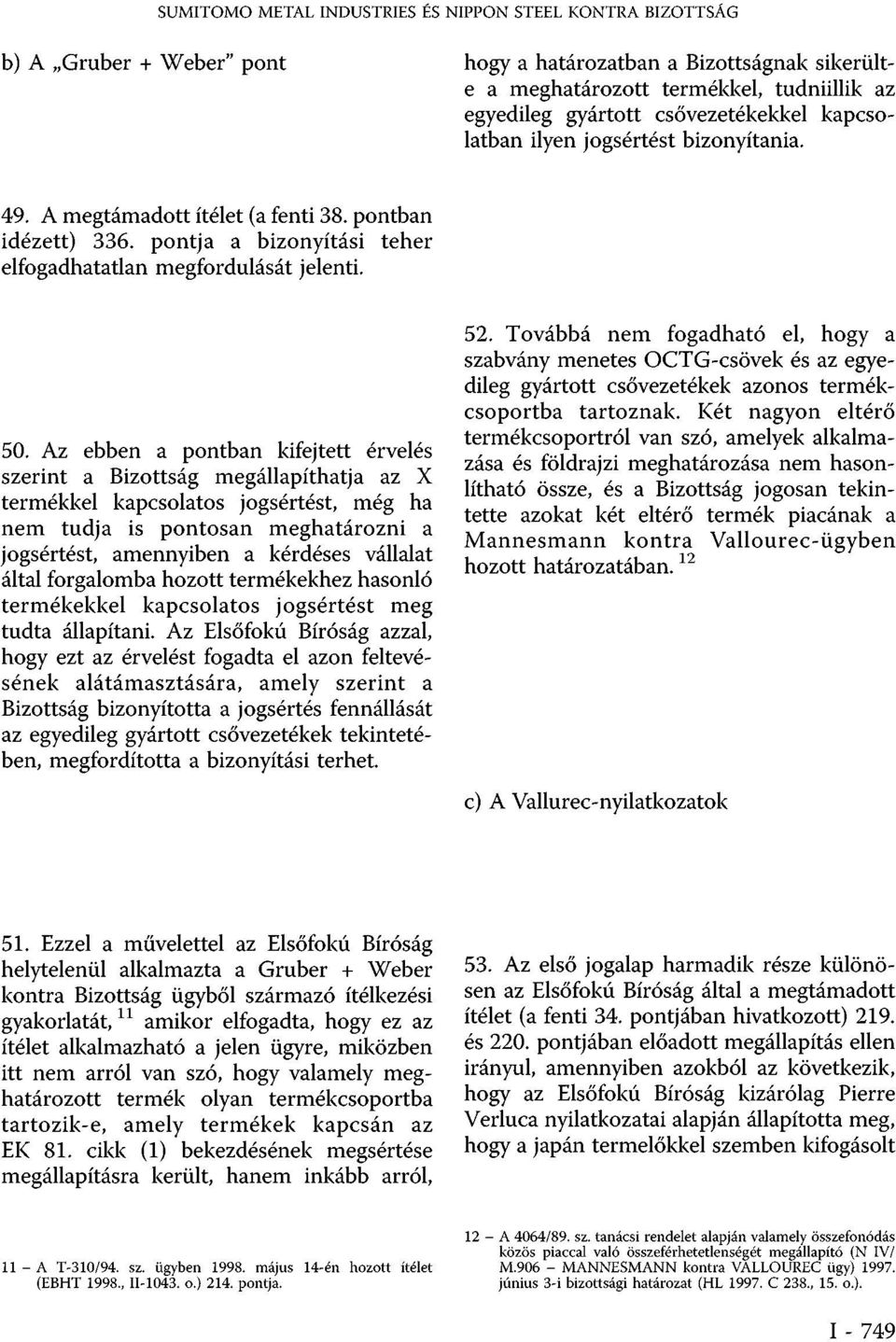 Az ebben a pontban kifejtett érvelés szerint a Bizottság megállapíthatja az X termékkel kapcsolatos jogsértést, még ha nem tudja is pontosan meghatározni a jogsértést, amennyiben a kérdéses vállalat