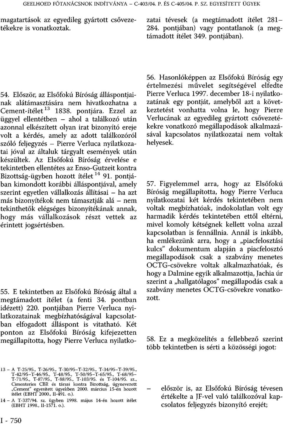 Két ponton az Elsőfokú Bíróság kifejezetten megállapította, hogy Pierre Verluca nyilatkozatai tévesek (a megtámadott ítélet 281-284. pontjában) vagy pontatlanok (a megtámadott ítélet 349. pontjában). 54.