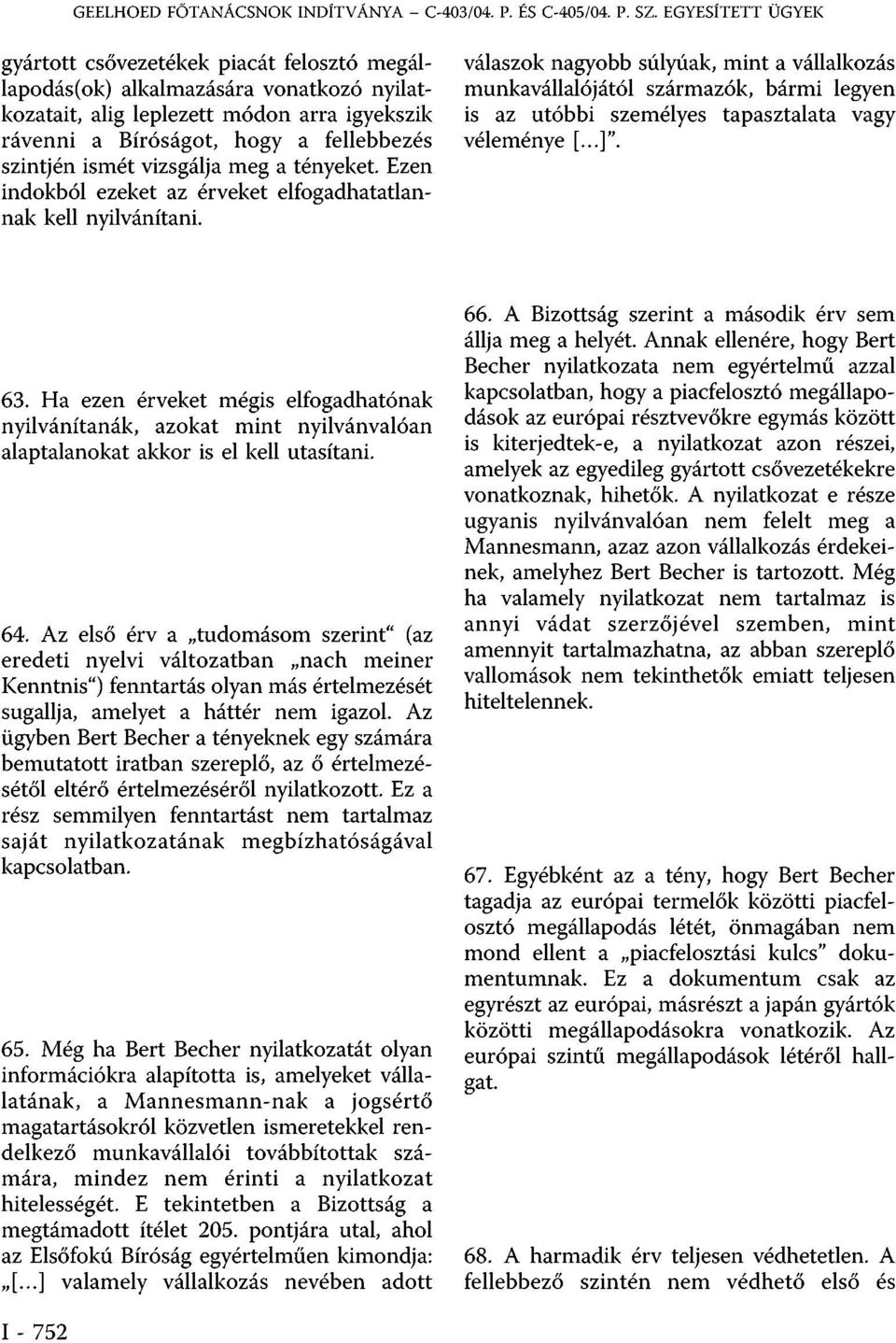 válaszok nagyobb súlyúak, mint a vállalkozás munkavállalójától származók, bármi legyen is az utóbbi személyes tapasztalata vagy véleménye [...]". 63.