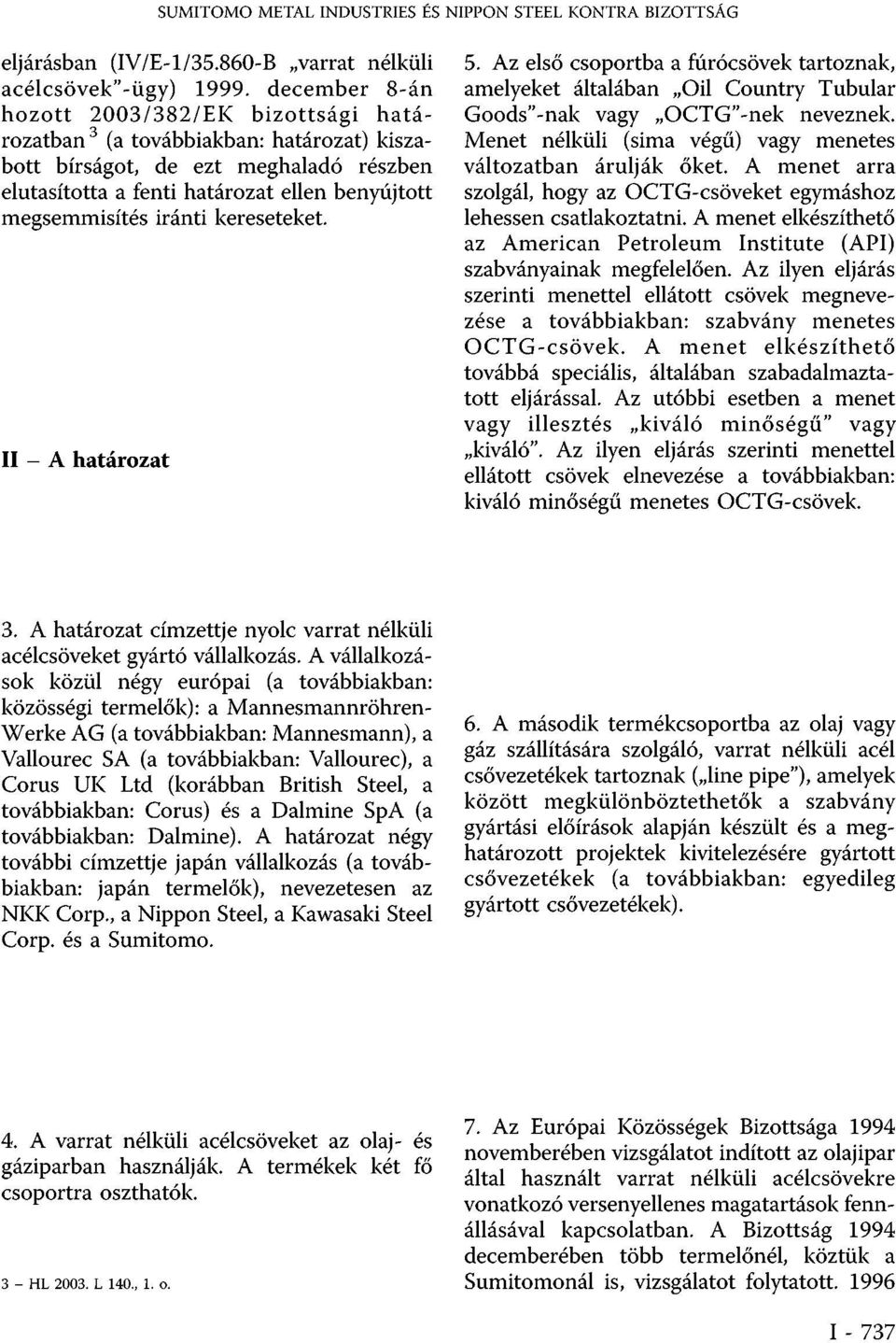 iránti kereseteket. II - A határozat 5. Az első csoportba a fúrócsövek tartoznak, amelyeket általában Oil Country Tubular Goods"-nak vagy OCTG"-nek neveznek.