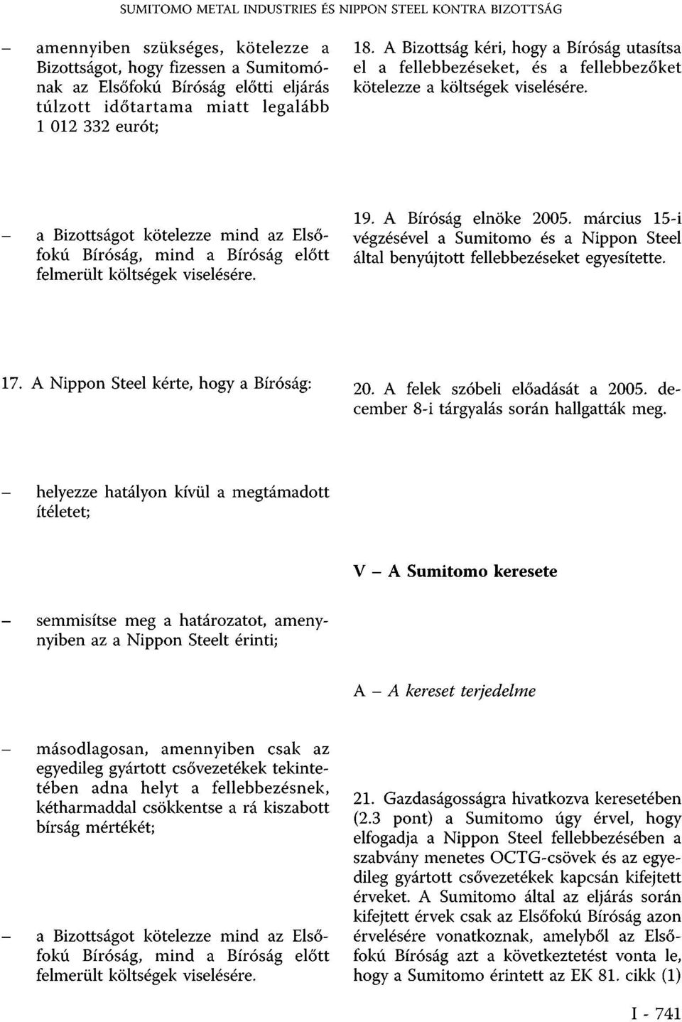 - a Bizottságot kötelezze mind az Elsőfokú Bíróság, mind a Bíróság előtt felmerült költségek viselésére. 19. A Bíróság elnöke 2005.