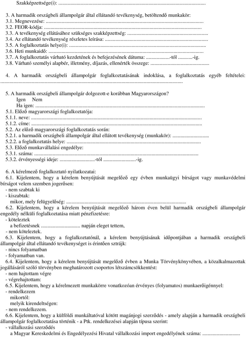 Várható személyi alapbér, illetmény, díjazás, ellenérték összege:... 4. A harmadik országbeli állampolgár foglalkoztatásának indoklása, a foglalkoztatás egyéb feltételei:... 5.