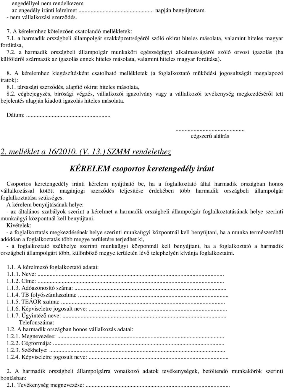 a harmadik országbeli állampolgár munkaköri egészségügyi alkalmasságáról szóló orvosi igazolás (ha külföldről származik az igazolás ennek hiteles másolata, valamint hiteles magyar fordítása). 8.