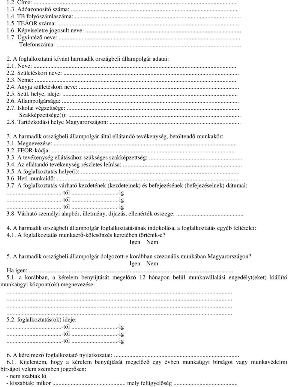 Állampolgársága:... 2.7. Iskolai végzettsége:... Szakképzettsége(i):... 2.8. Tartózkodási helye Magyarországon:... 3.