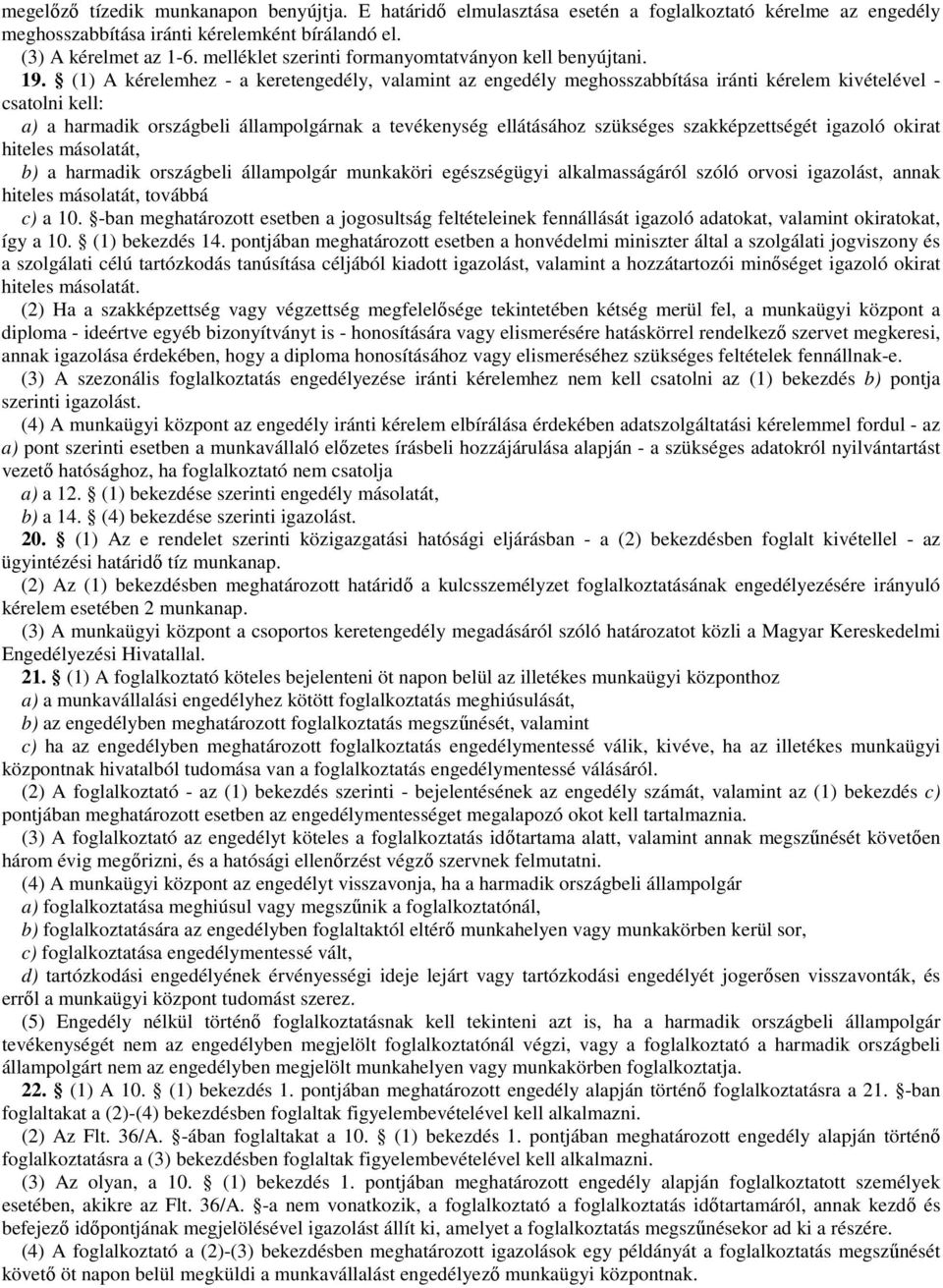 (1) A kérelemhez - a keretengedély, valamint az engedély meghosszabbítása iránti kérelem kivételével - csatolni kell: a) a harmadik országbeli állampolgárnak a tevékenység ellátásához szükséges