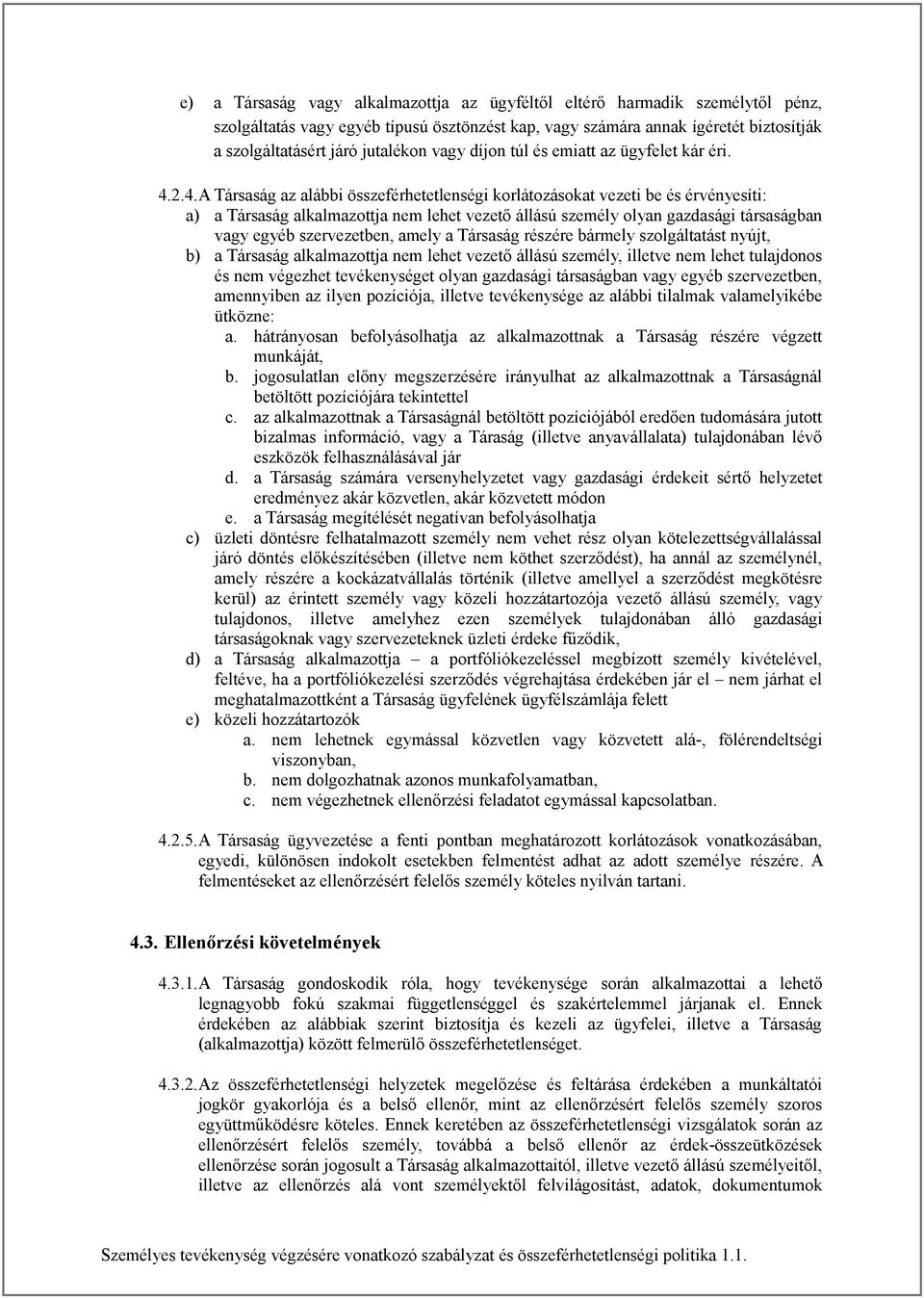 2.4.A Társaság az alábbi összeférhetetlenségi korlátozásokat vezeti be és érvényesíti: a) a Társaság alkalmazottja nem lehet vezető állású személy olyan gazdasági társaságban vagy egyéb szervezetben,