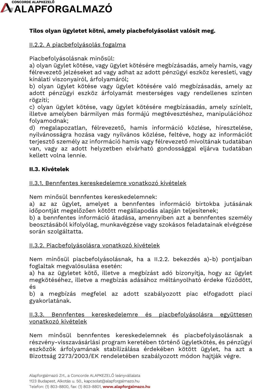 keresleti, vagy kínálati viszonyairól, árfolyamáról; b) olyan ügylet kötése vagy ügylet kötésére való megbízásadás, amely az adott pénzügyi eszköz árfolyamát mesterséges vagy rendellenes szinten