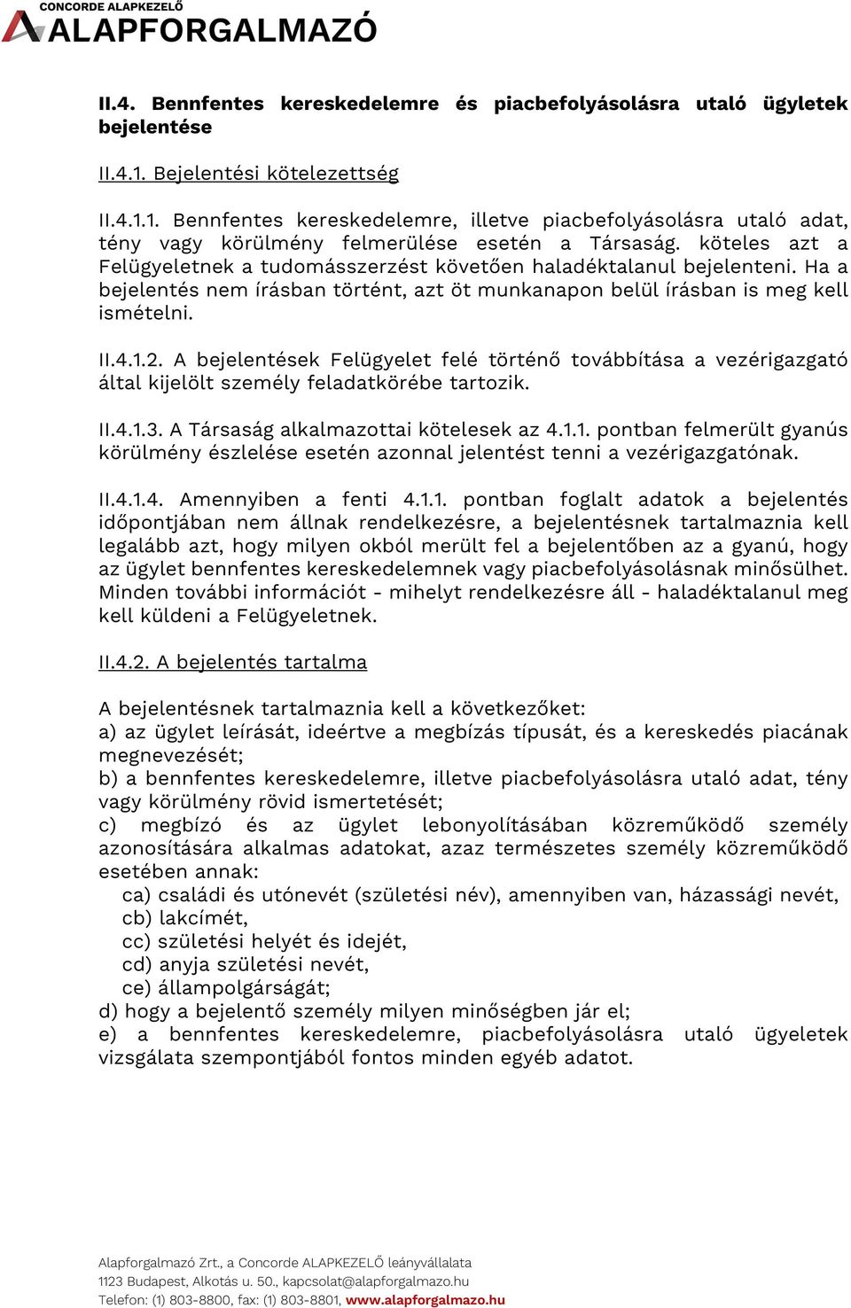 köteles azt a Felügyeletnek a tudomásszerzést követően haladéktalanul bejelenteni. Ha a bejelentés nem írásban történt, azt öt munkanapon belül írásban is meg kell ismételni. II.4.1.2.