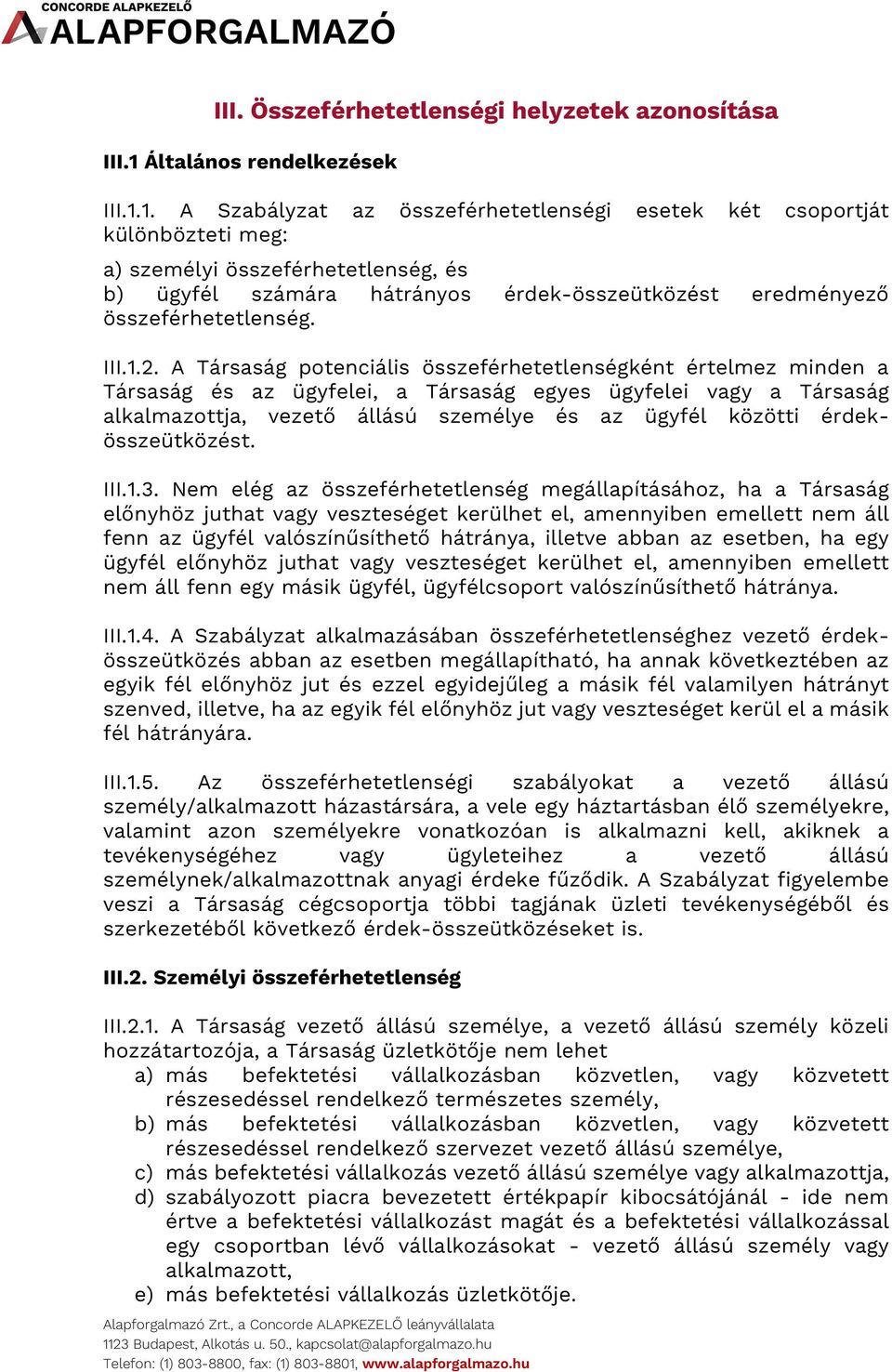 1. A Szabályzat az összeférhetetlenségi esetek két csoportját különbözteti meg: a) személyi összeférhetetlenség, és b) ügyfél számára hátrányos érdek-összeütközést eredményező összeférhetetlenség.