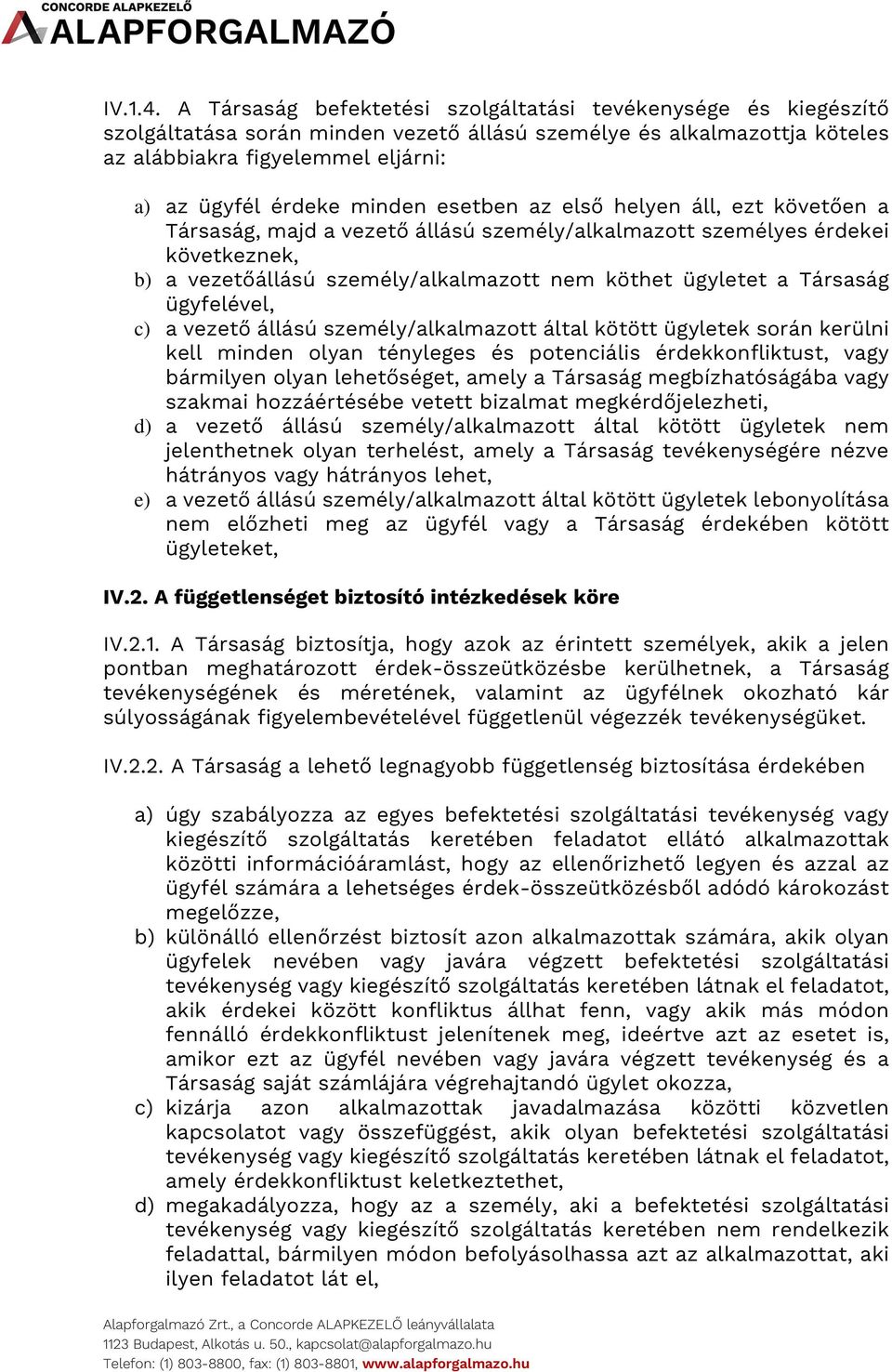 minden esetben az első helyen áll, ezt követően a Társaság, majd a vezető állású személy/alkalmazott személyes érdekei következnek, b) a vezetőállású személy/alkalmazott nem köthet ügyletet a