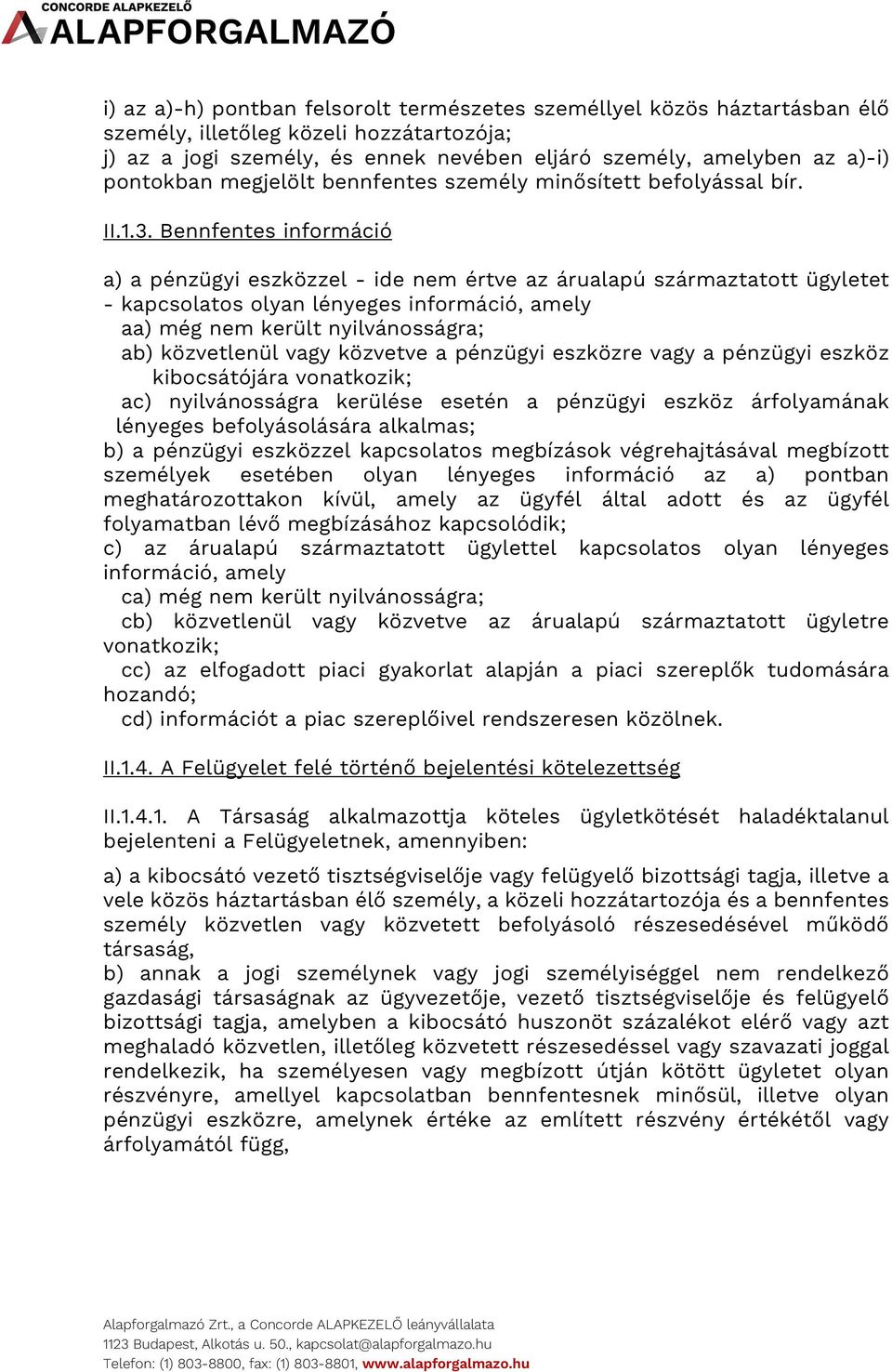 Bennfentes információ a) a pénzügyi eszközzel - ide nem értve az árualapú származtatott ügyletet - kapcsolatos olyan lényeges információ, amely aa) még nem került nyilvánosságra; ab) közvetlenül vagy