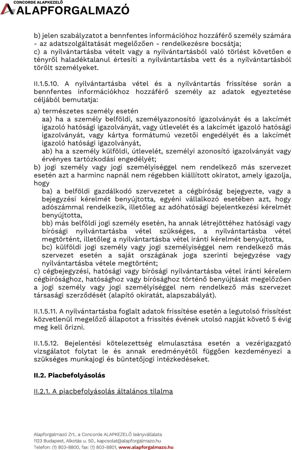 A nyilvántartásba vétel és a nyilvántartás frissítése során a bennfentes információkhoz hozzáférő személy az adatok egyeztetése céljából bemutatja: a) természetes személy esetén aa) ha a személy