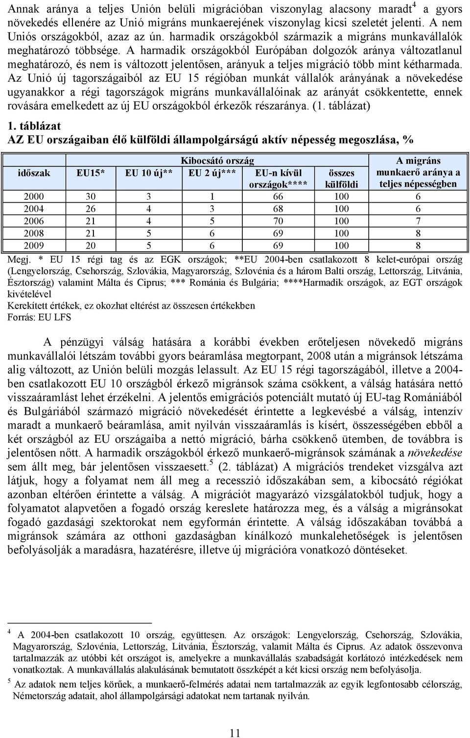 A harmadik országokból Európában dolgozók aránya változatlanul meghatározó, és nem is változott jelentısen, arányuk a teljes migráció több mint kétharmada.