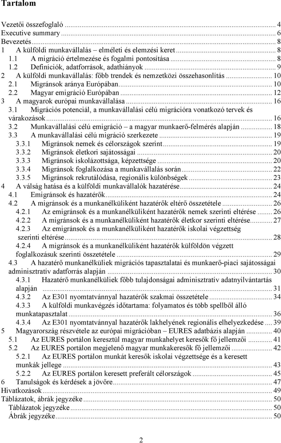 1 Migrációs potenciál, a munkavállalási célú migrációra vonatkozó tervek és várakozások... 16 3.2 Munkavállalási célú emigráció a magyar munkaerı-felmérés alapján... 18 3.