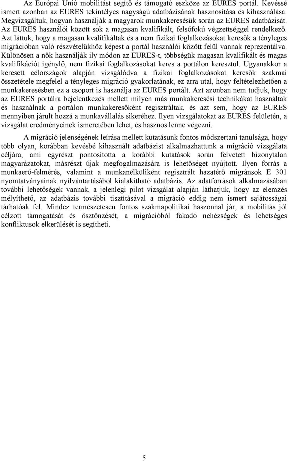 Azt láttuk, hogy a magasan kvalifikáltak és a nem fizikai foglalkozásokat keresık a tényleges migrációban való részvételükhöz képest a portál használói között felül vannak reprezentálva.