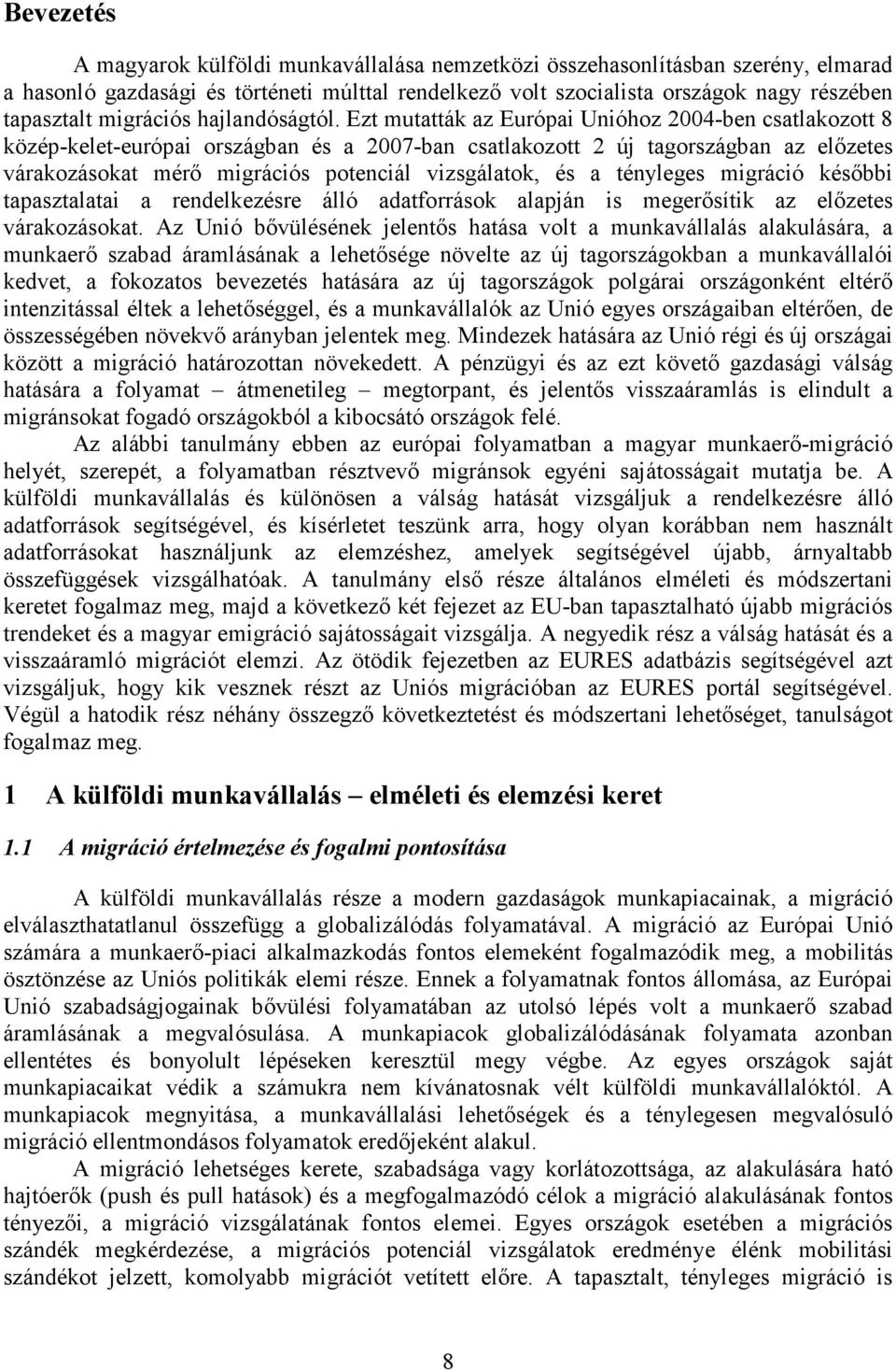 Ezt mutatták az Európai Unióhoz 24-ben csatlakozott 8 közép-kelet-európai országban és a 27-ban csatlakozott 2 új tagországban az elızetes várakozásokat mérı migrációs potenciál vizsgálatok, és a