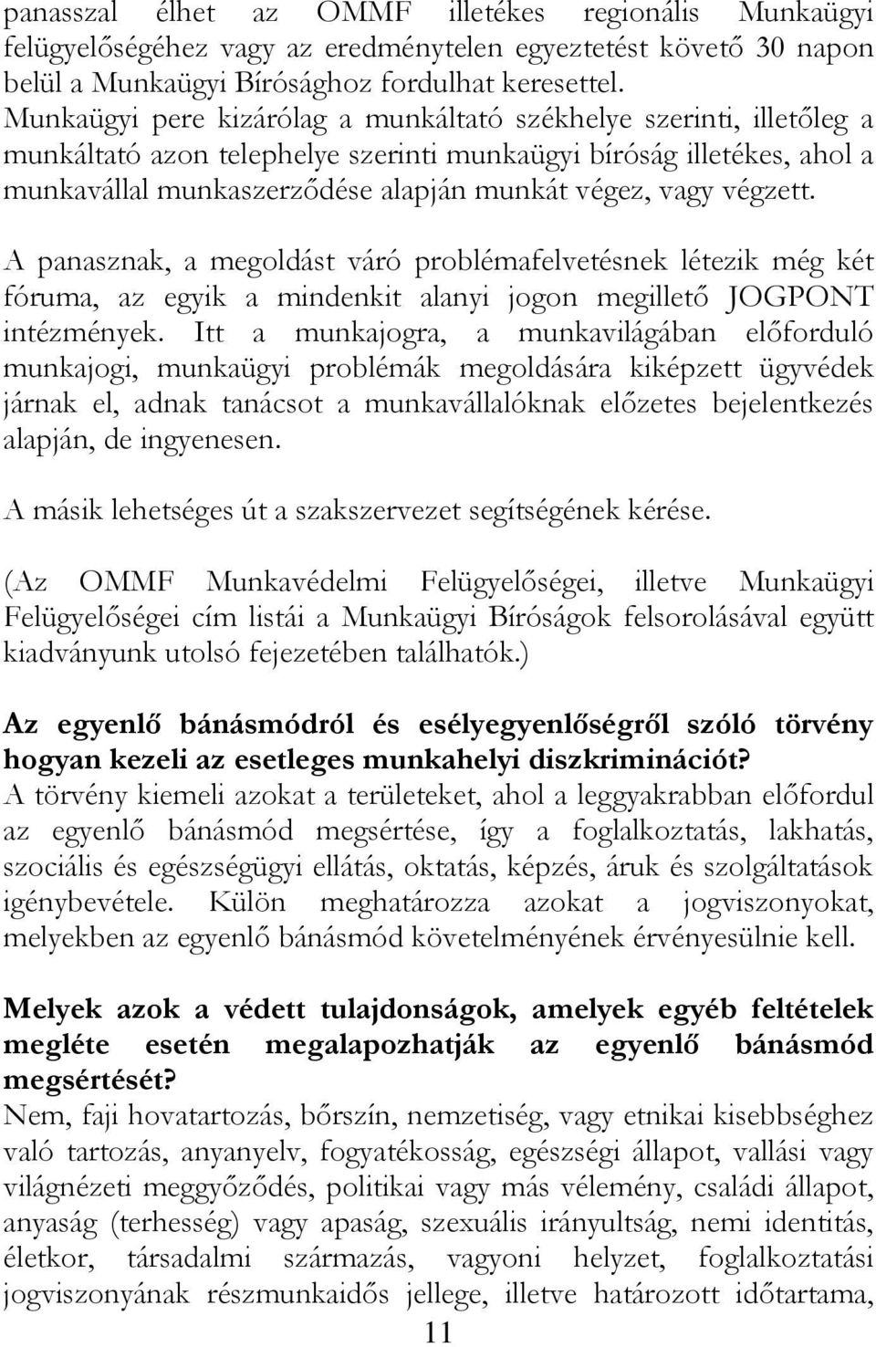 végzett. A panasznak, a megoldást váró problémafelvetésnek létezik még két fóruma, az egyik a mindenkit alanyi jogon megillető JOGPONT intézmények.