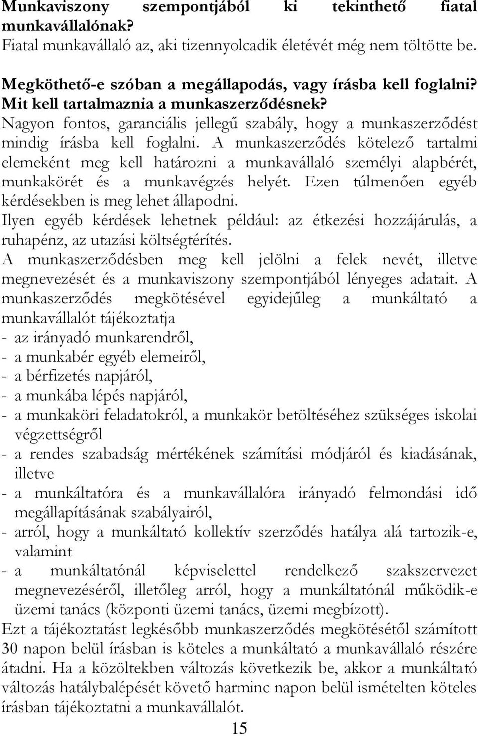 A munkaszerződés kötelező tartalmi elemeként meg kell határozni a munkavállaló személyi alapbérét, munkakörét és a munkavégzés helyét. Ezen túlmenően egyéb kérdésekben is meg lehet állapodni.