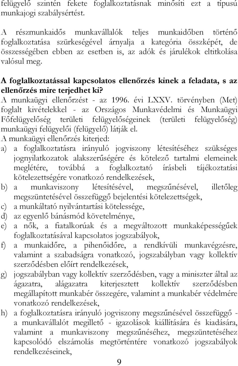 meg. A foglalkoztatással kapcsolatos ellenőrzés kinek a feladata, s az ellenőrzés mire terjedhet ki? A munkaügyi ellenőrzést - az 1996. évi LXXV.